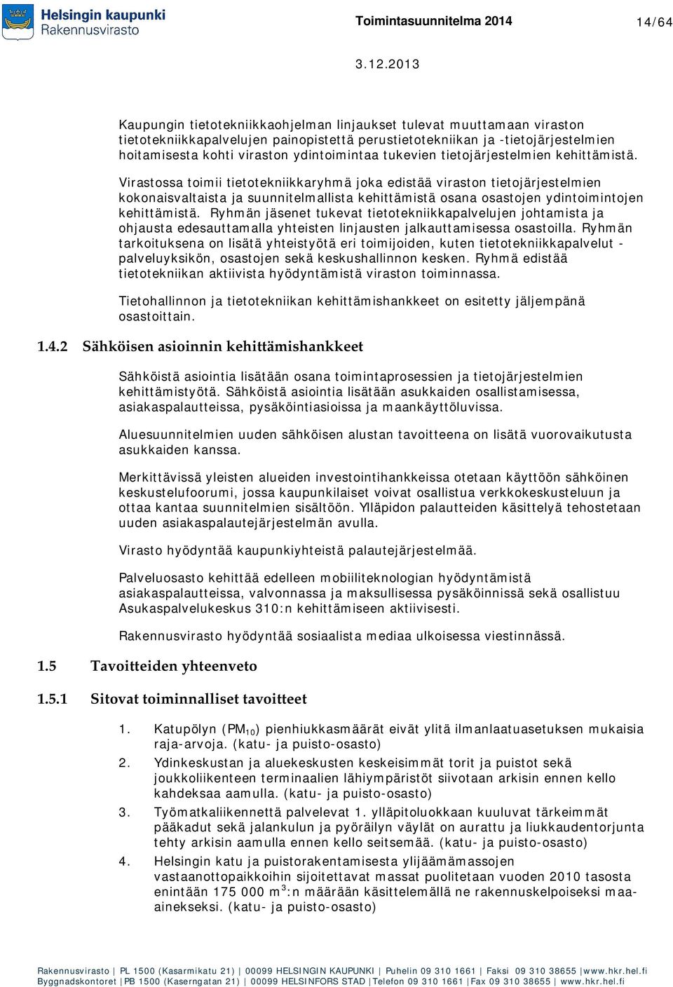 Virastossa toimii tietotekniikkaryhmä joka edistää viraston tietojärjestelmien kokonaisvaltaista ja suunnitelmallista kehittämistä osana osastojen ydintoimintojen kehittämistä.