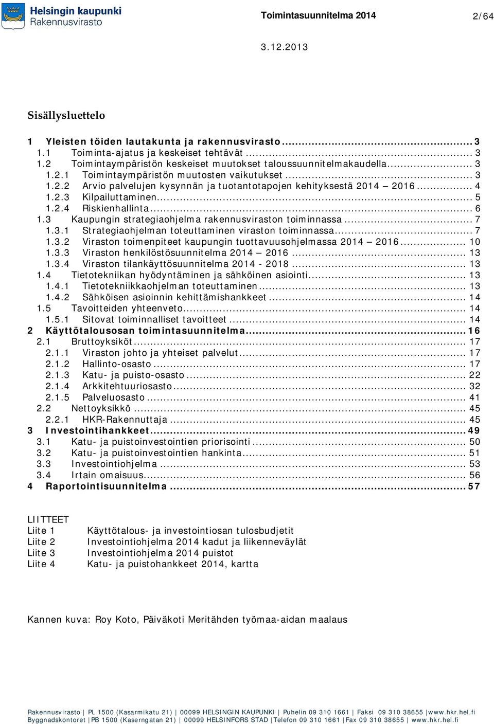 3 Kaupungin strategiaohjelma rakennusviraston toiminnassa... 7 1.3.1 Strategiaohjelman toteuttaminen viraston toiminnassa... 7 1.3.2 Viraston toimenpiteet kaupungin tuottavuusohjelmassa 2014 2016.