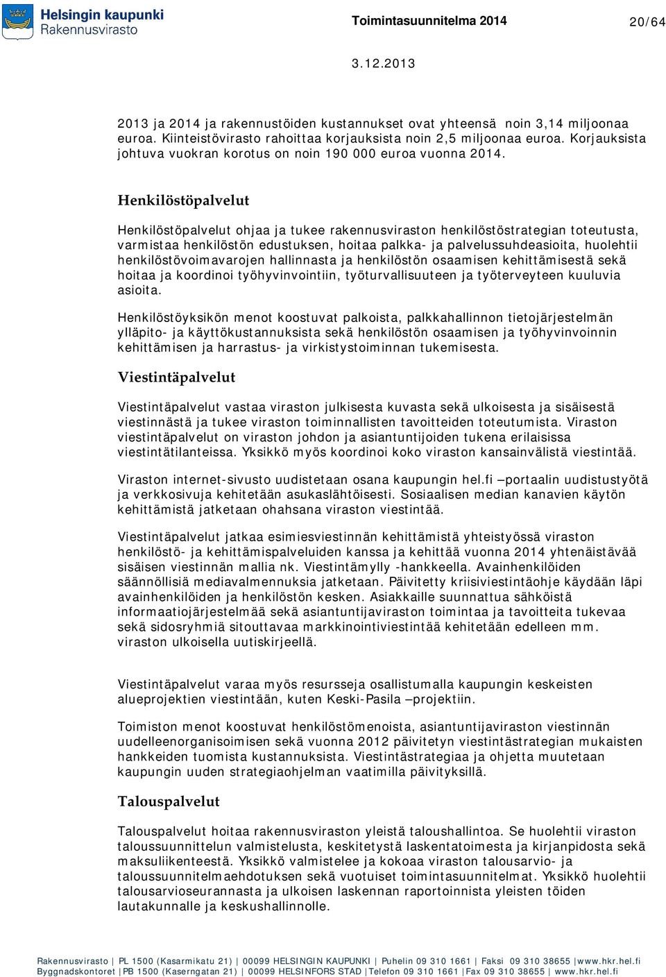 Henkilöstöpalvelut Henkilöstöpalvelut ohjaa ja tukee rakennusviraston henkilöstöstrategian toteutusta, varmistaa henkilöstön edustuksen, hoitaa palkka- ja palvelussuhdeasioita, huolehtii