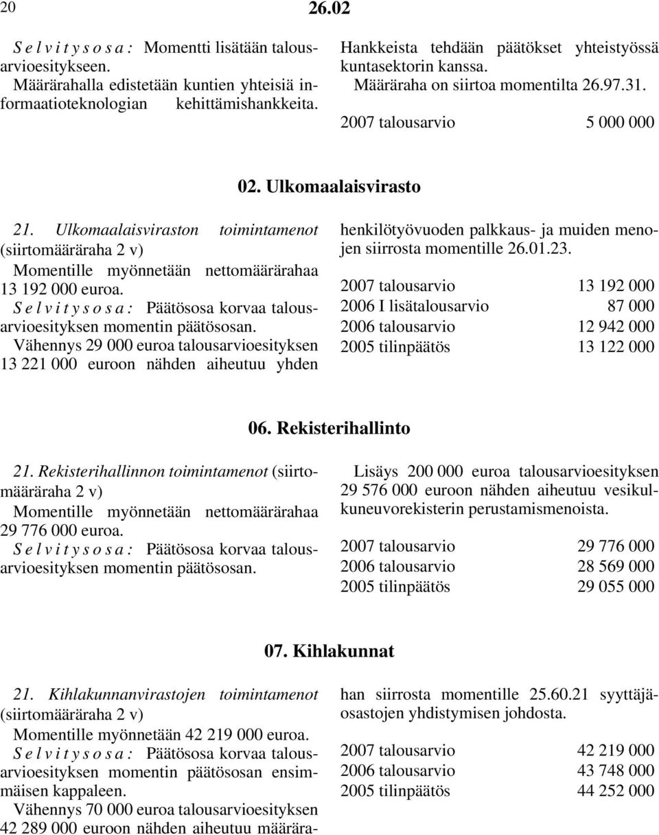 Ulkomaalaisviraston toimintamenot (siirtomääräraha 2 v) Momentille myönnetään nettomäärärahaa 13 192 000 euroa. momentin päätösosan.