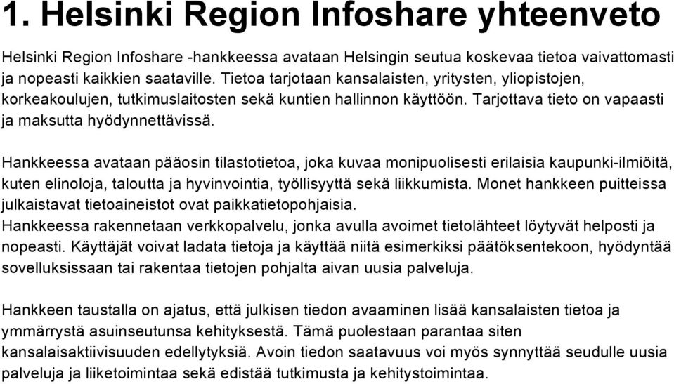 Hankkeessa avataan pääosin tilastotietoa, joka kuvaa monipuolisesti erilaisia kaupunki-ilmiöitä, kuten elinoloja, taloutta ja hyvinvointia, työllisyyttä sekä liikkumista.