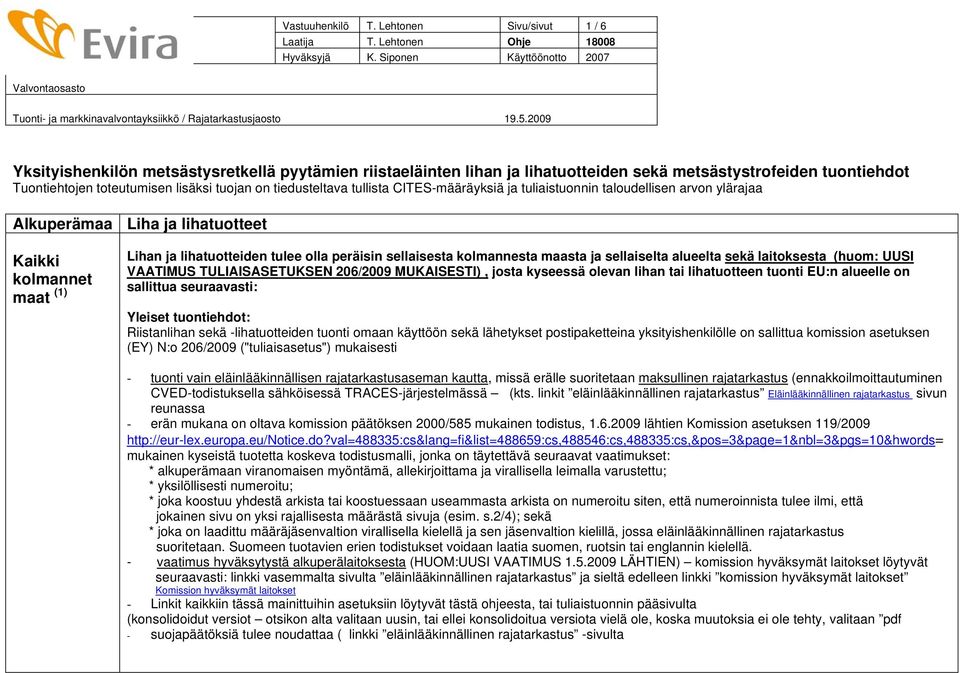 tiedusteltava tullista CITES-määräyksiä ja tuliaistuonnin taloudellisen arvon ylärajaa Alkuperämaa Kaikki kolmannet maat (1) Liha ja lihatuotteet Lihan ja lihatuotteiden tulee olla peräisin