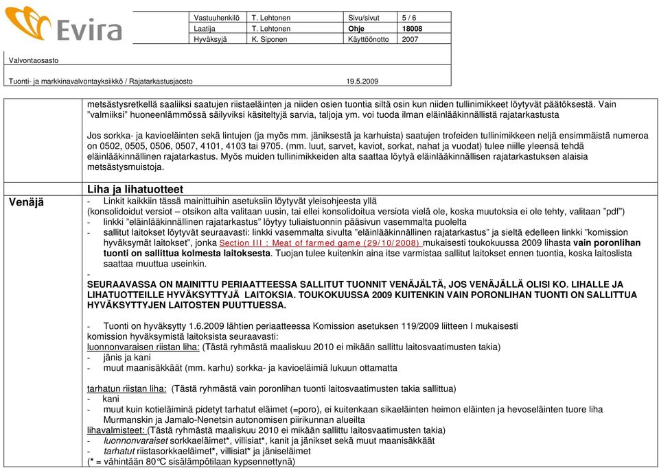 jäniksestä ja karhuista) saatujen trofeiden tullinimikkeen neljä ensimmäistä numeroa on 0502, 0505, 0506, 0507, 4101, 4103 tai 9705. (mm.