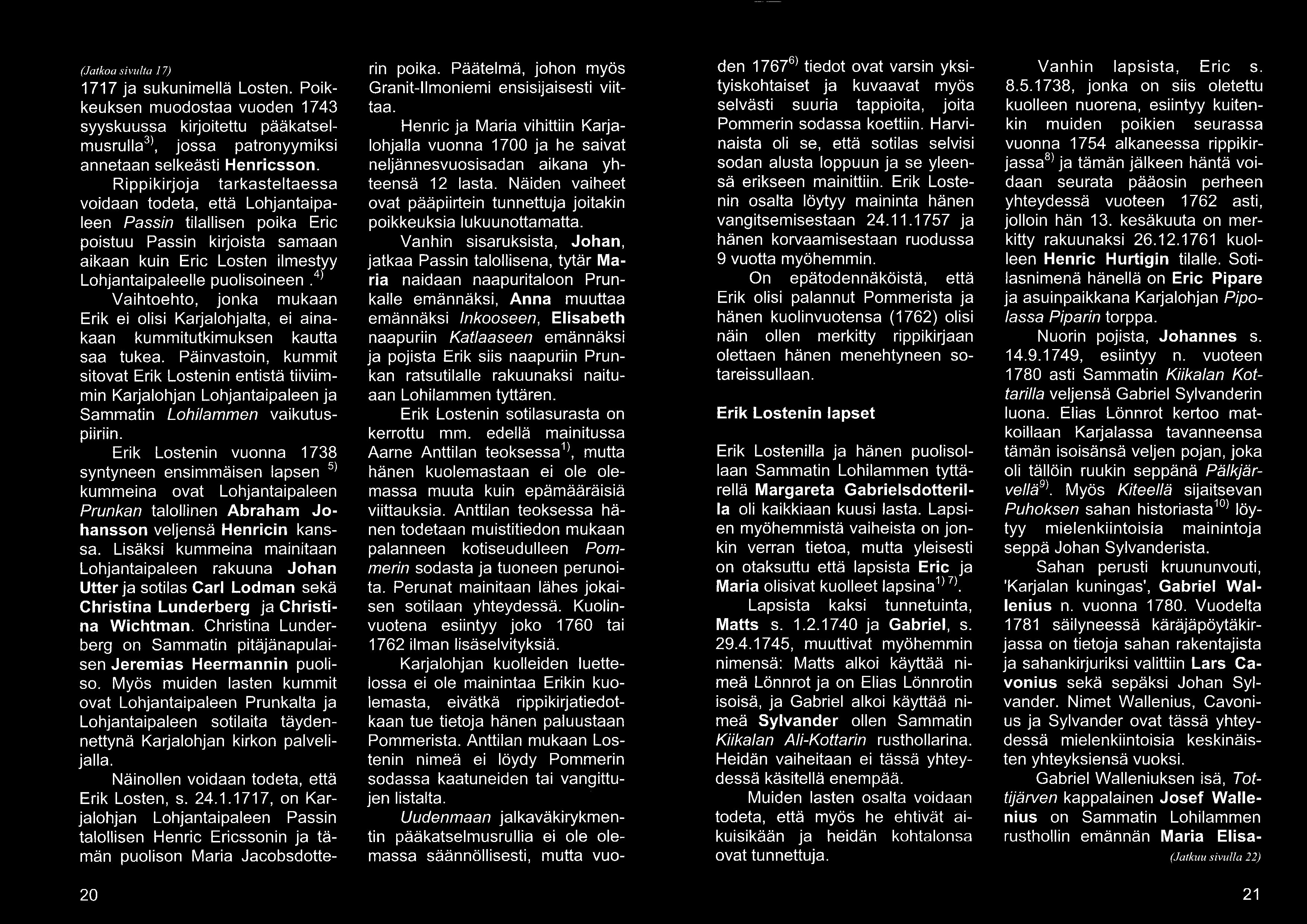 (Jatkoa sivulta 17) 1717 ja sukunimellä Losten. Poikkeuksen muodostaa vuoden 1743 syyskuussa kirjoitettu pääkatselmusrulla 3), jossa patronyymiksi annetaan selkeästi Henricsson.