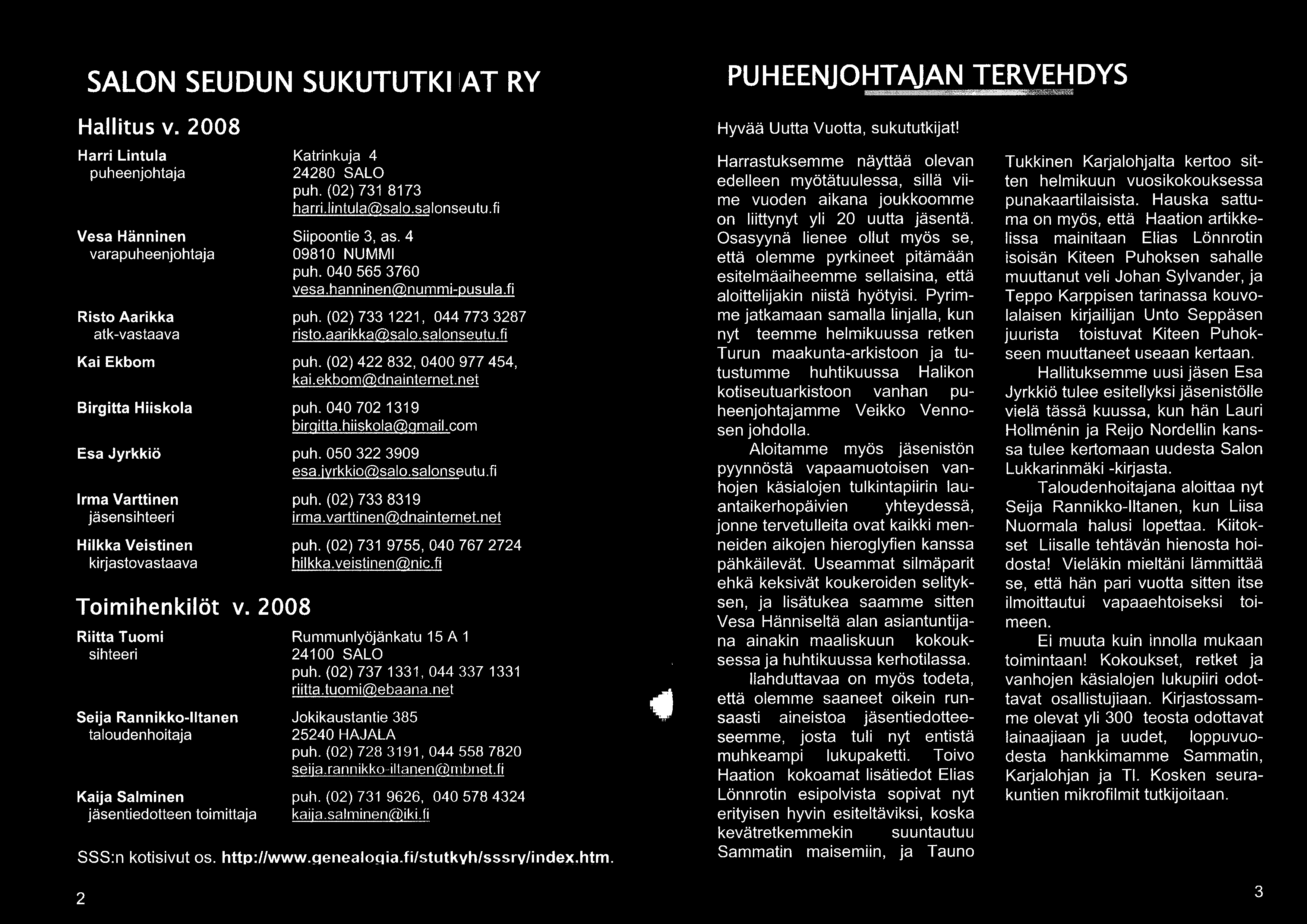 SALON SEUDUN SUKUTUTKI AT RY Hallitus v. 2008 Harri Lintula Katrinkuja 4 puheenjohtaja 24280 SALO puh. (02) 731 8173 Vesa Hänninen Siipoontie 3, as. 4 varapuheenjohtaja 09810 NUMMI puh.