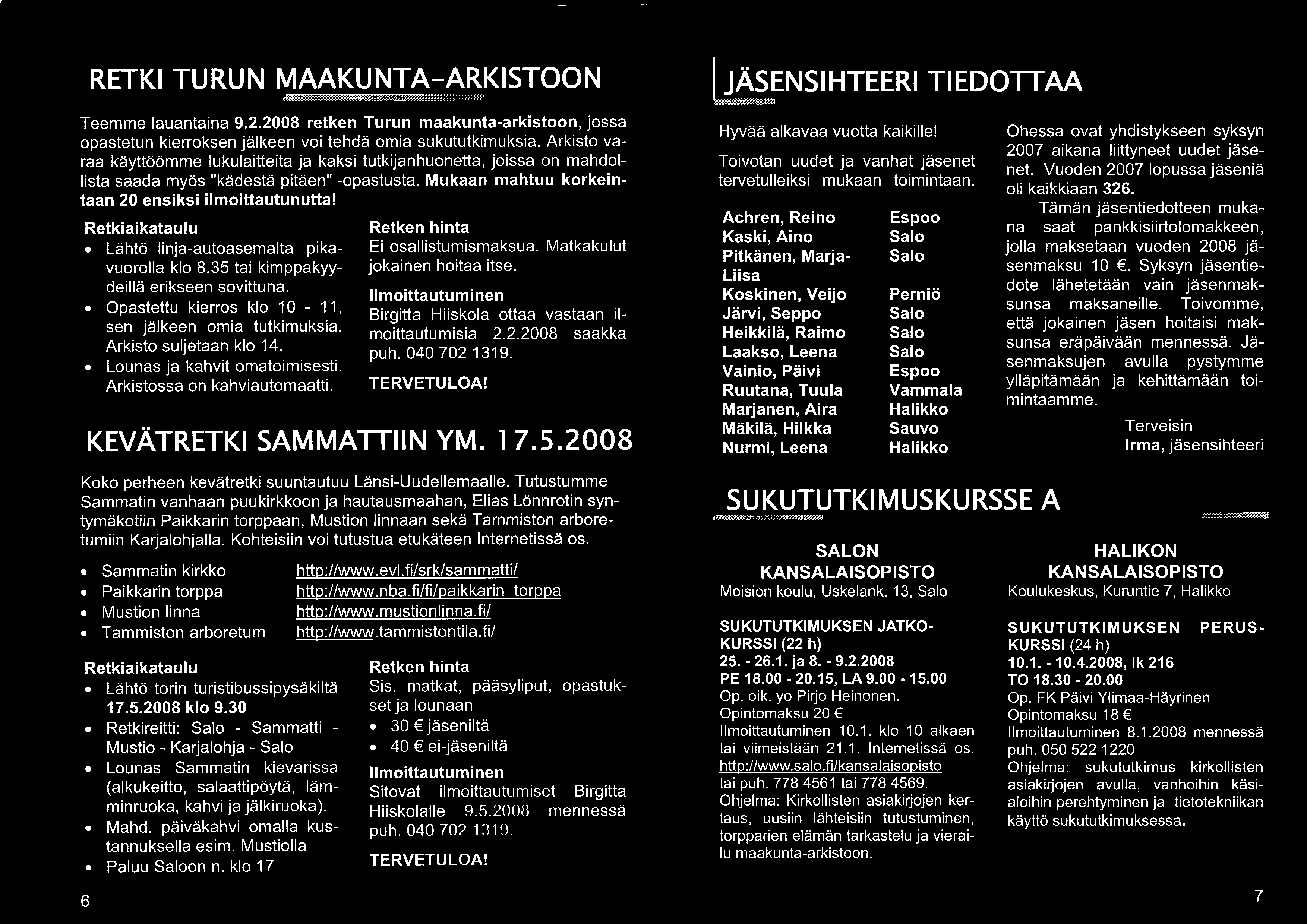 RETKI TURUN MAAKUNTA-ARKISTOON JÄSENSIHTEERI TIEDOTTAA Teemme lauantaina 9.2.2008 retken Turun maakunta -arkistoon, jossa opastetun kierroksen jälkeen voi tehdä omia sukututkimuksia.