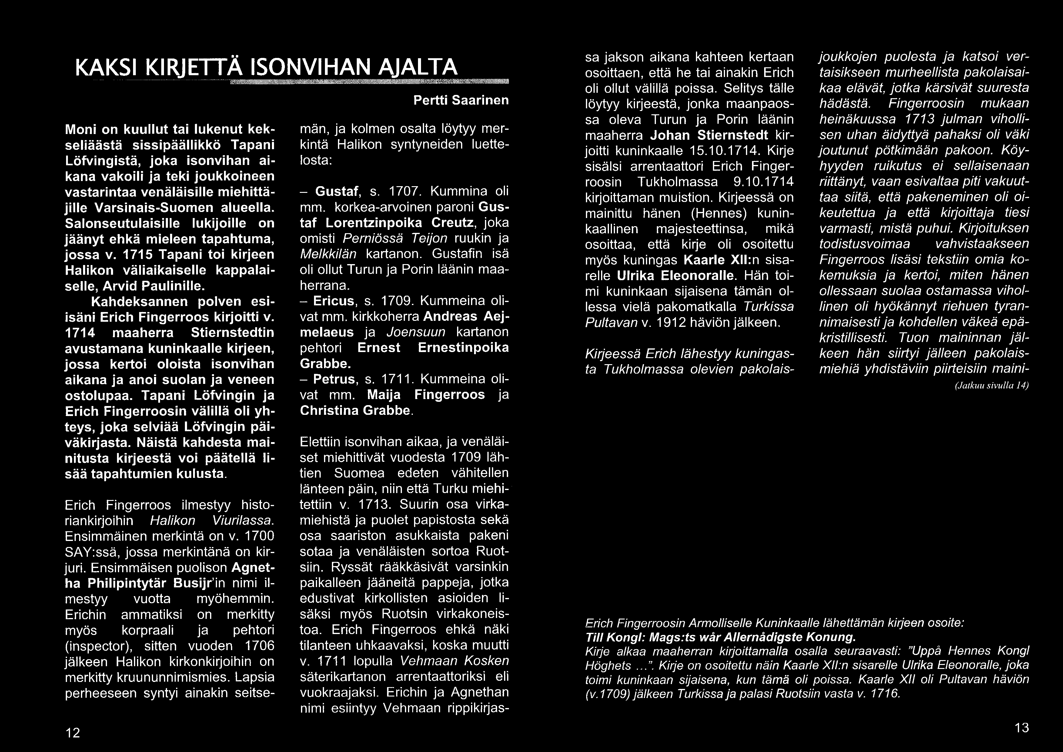 KAKSI KIRJETTÄ ISONVIHAN AJALTA Moni on kuullut tai lukenut kekseliäästä sissipäällikkö Tapani Löfvingistä, joka isonvihan aikana vakoili ja teki joukkoineen vastarintaa venäläisille miehittäjille