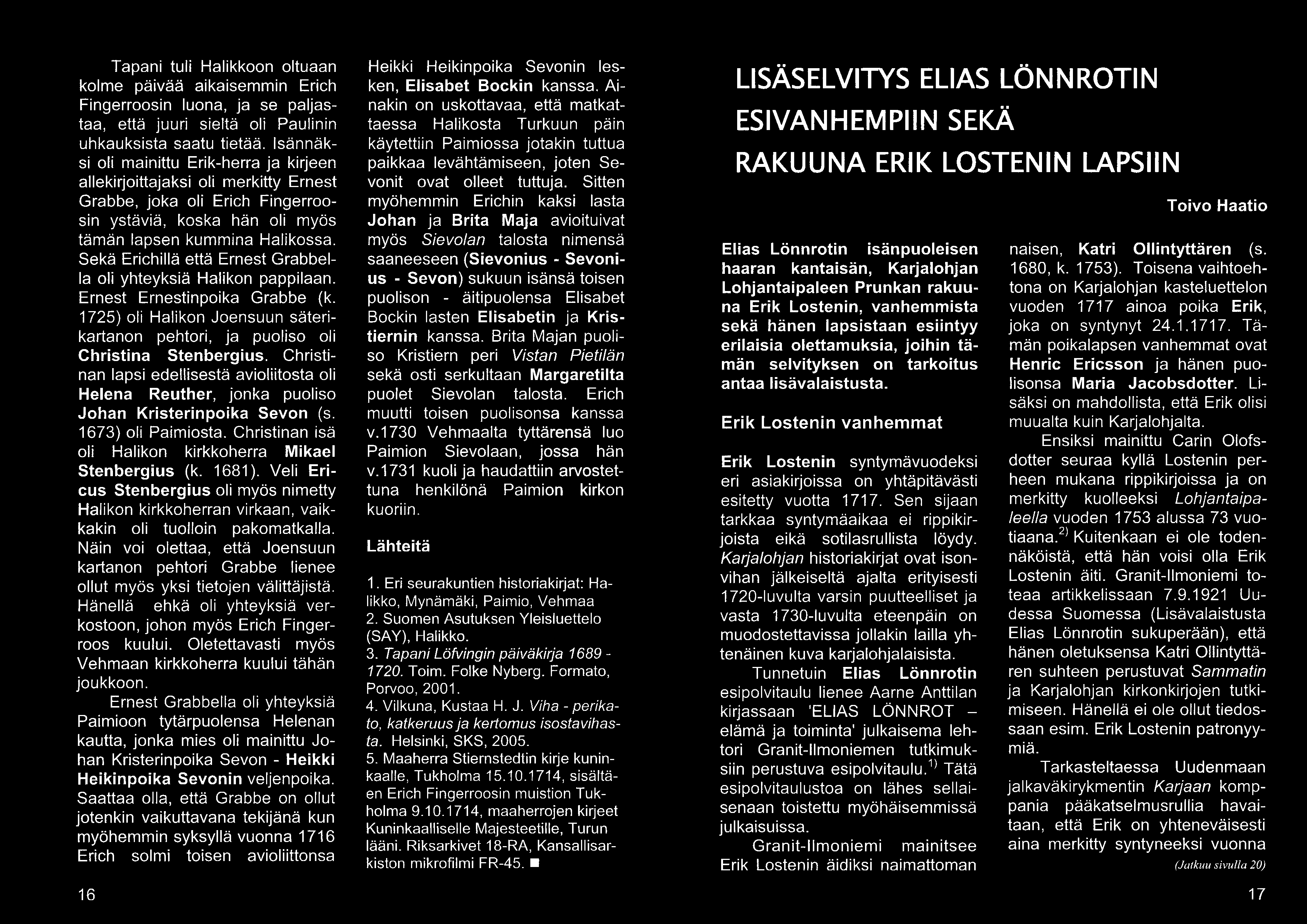 Tapani tuli Halikkoon oltuaan kolme päivää aikaisemmin Erich Fingerroosin luona, ja se paljastaa, että juuri sieltä oli Paulinin uhkauksista saatu tietää.