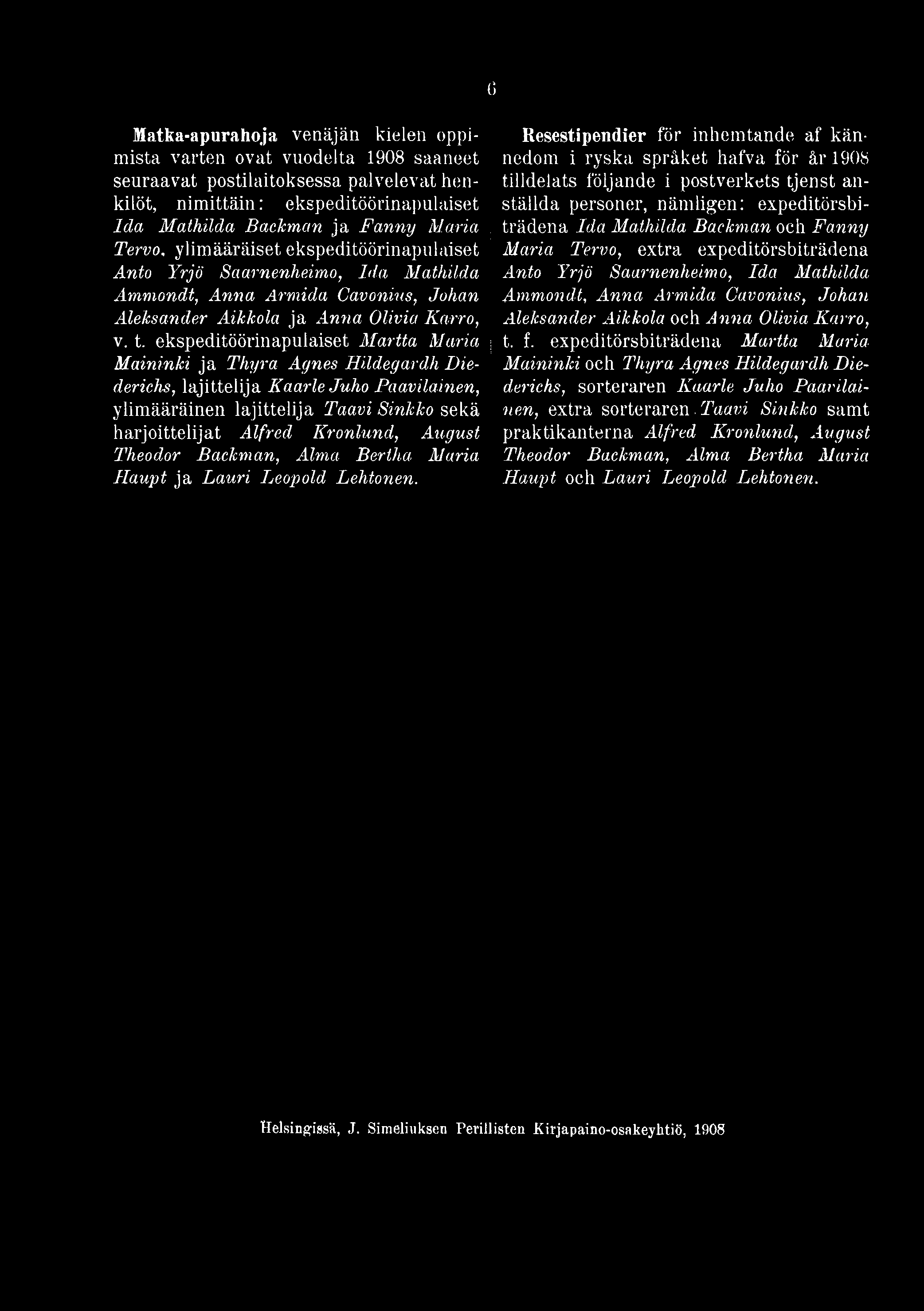 G Matka-apurahoja venäjän kielen oppimista varten ovat vuodelta 1908 saaneet seuraavat postilaitoksessa palvelevat henkilöt, Resestipendier för inhemtande af kännedom i ryska språket hafva för år