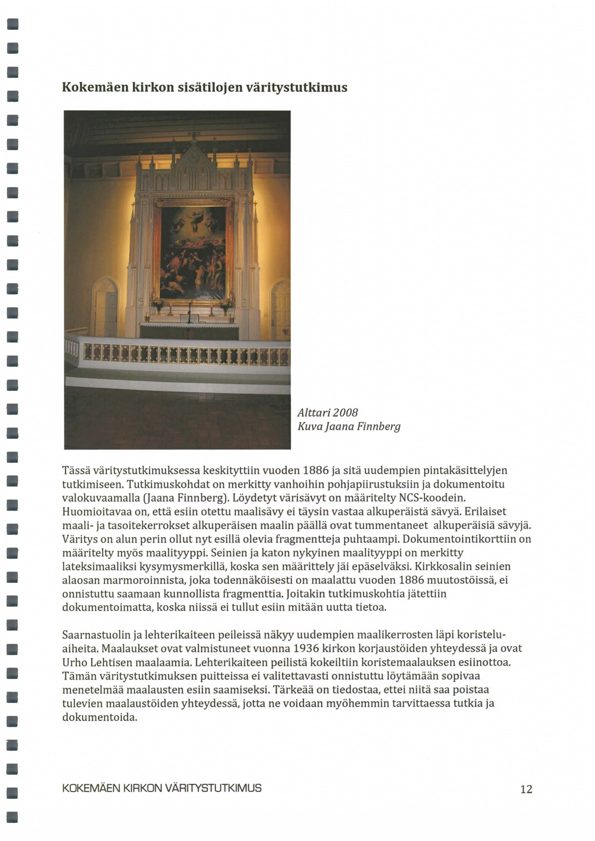 Kokemäen kirkon sisätilojen väritystutkimus Alttari 2008 Kuva Jaana Finnberg Tässä väritystutkimuksessa keskityttiin vuoden 1886 ja sitä uudempien pintakäsittelyjen tutkimiseen.