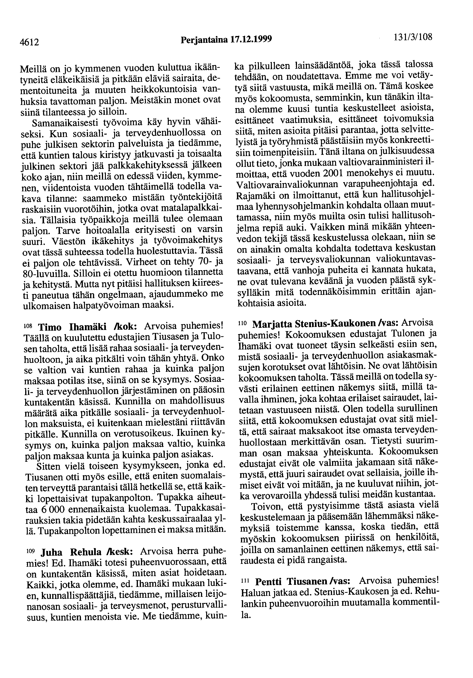 4612 Perjantaina 17.12.1999 13113/108 Meillä on jo kymmenen vuoden kuluttua ikääntyneitä eläkeikäisiä ja pitkään eläviä sairaita, dementoituneita ja muuten heikkokuntoisia vanhuksia tavattoman paljon.