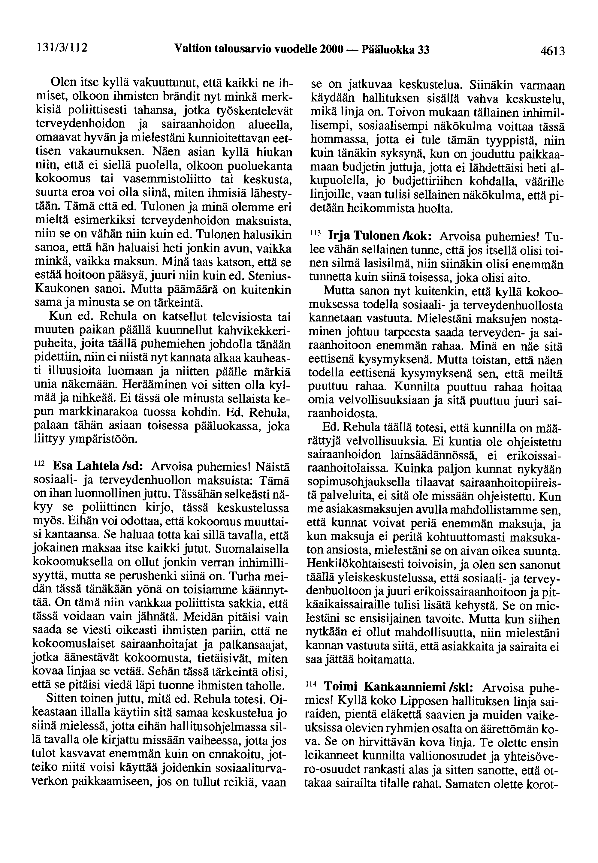 131/31112 Valtion talousarvio vuodelle 2000 - Pääluokka 33 4613 Olen itse kyllä vakuuttunut, että kaikki ne ihmiset, olkoon ihmisten brändit nyt minkä merkkisiä poliittisesti tahansa, jotka