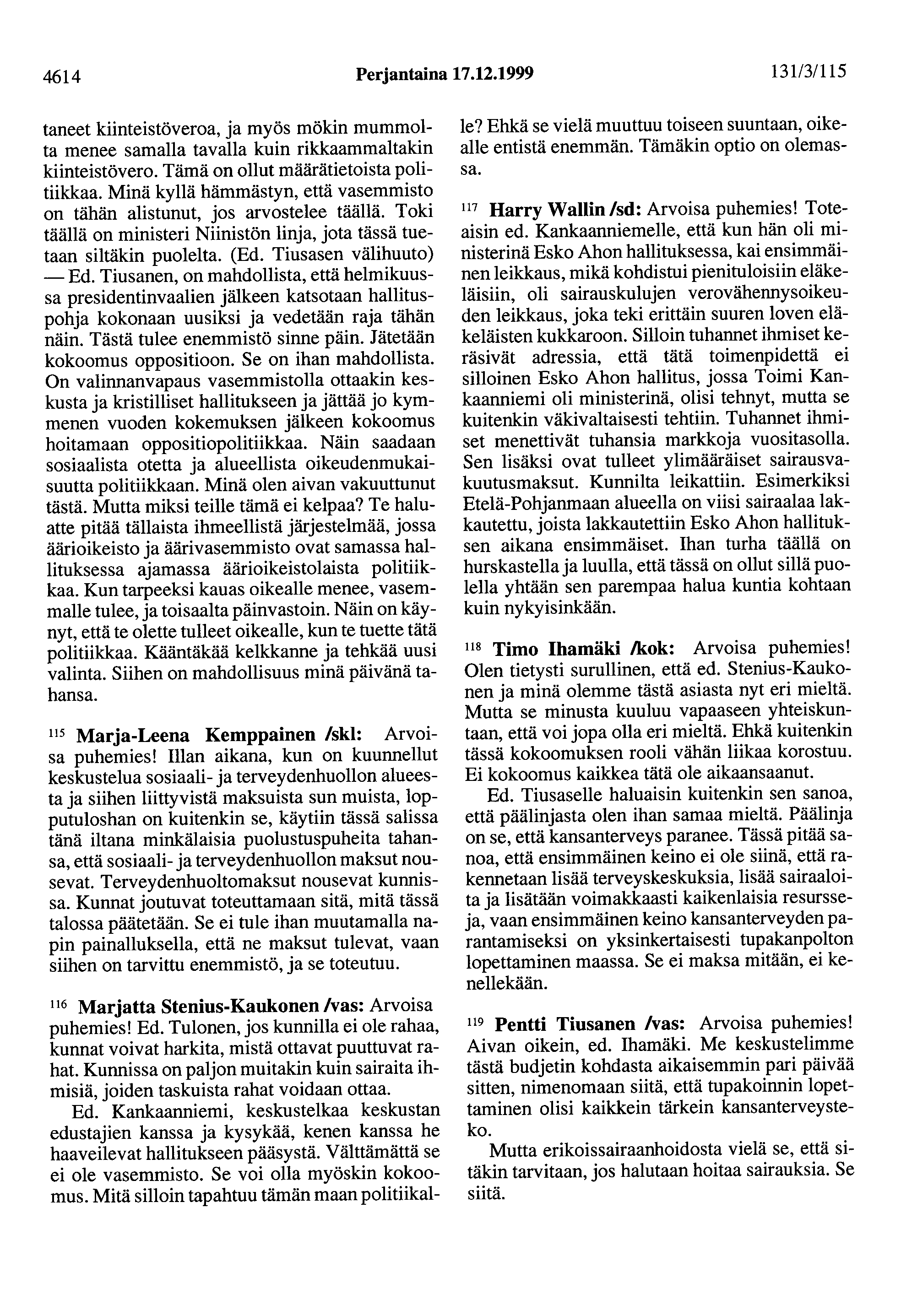 4614 Perjantaina 17.12.1999 13113/115 taneet kiinteistöveroa, ja myös mökin mummolta menee samalla tavalla kuin rikkaammaltakin kiinteistövero. Tämä on ollut määrätietoista politiikkaa.