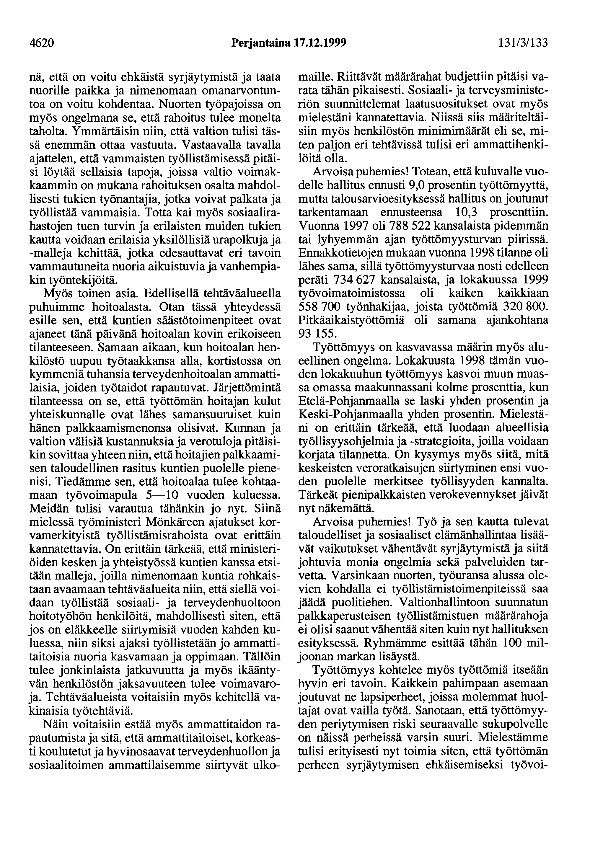 4620 Perjantaina 17.12.1999 13113/133 nä, että on voitu ehkäistä syrjäytymistä ja taata nuorille paikka ja nimenomaan omanarvontuntoa on voitu kohdentaa.