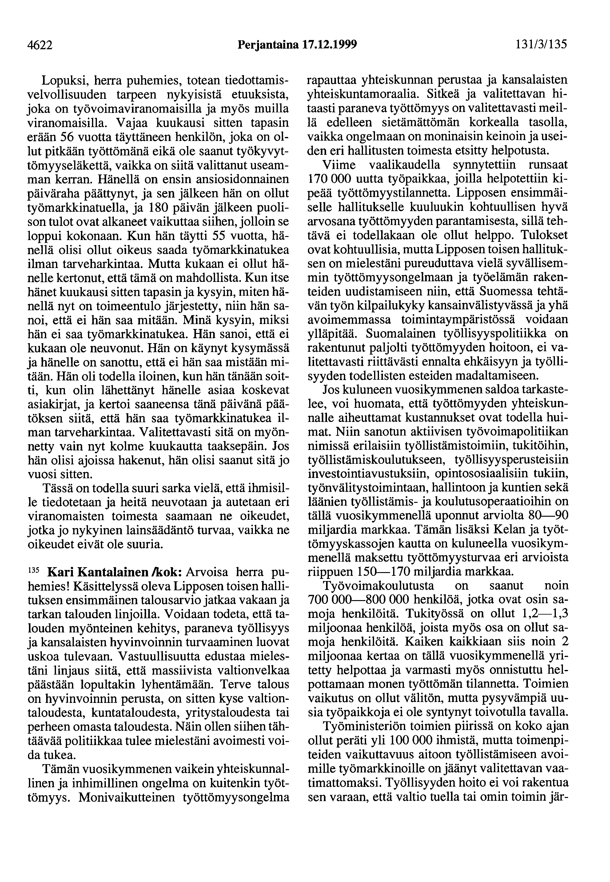 4622 Perjantaina 17.12.1999 131/3/135 Lopuksi, herra puhemies, totean tiedottamisvelvollisuuden tarpeen nykyisistä etuuksista, joka on työvoimaviranomaisilla ja myös muilla viranomaisilla.