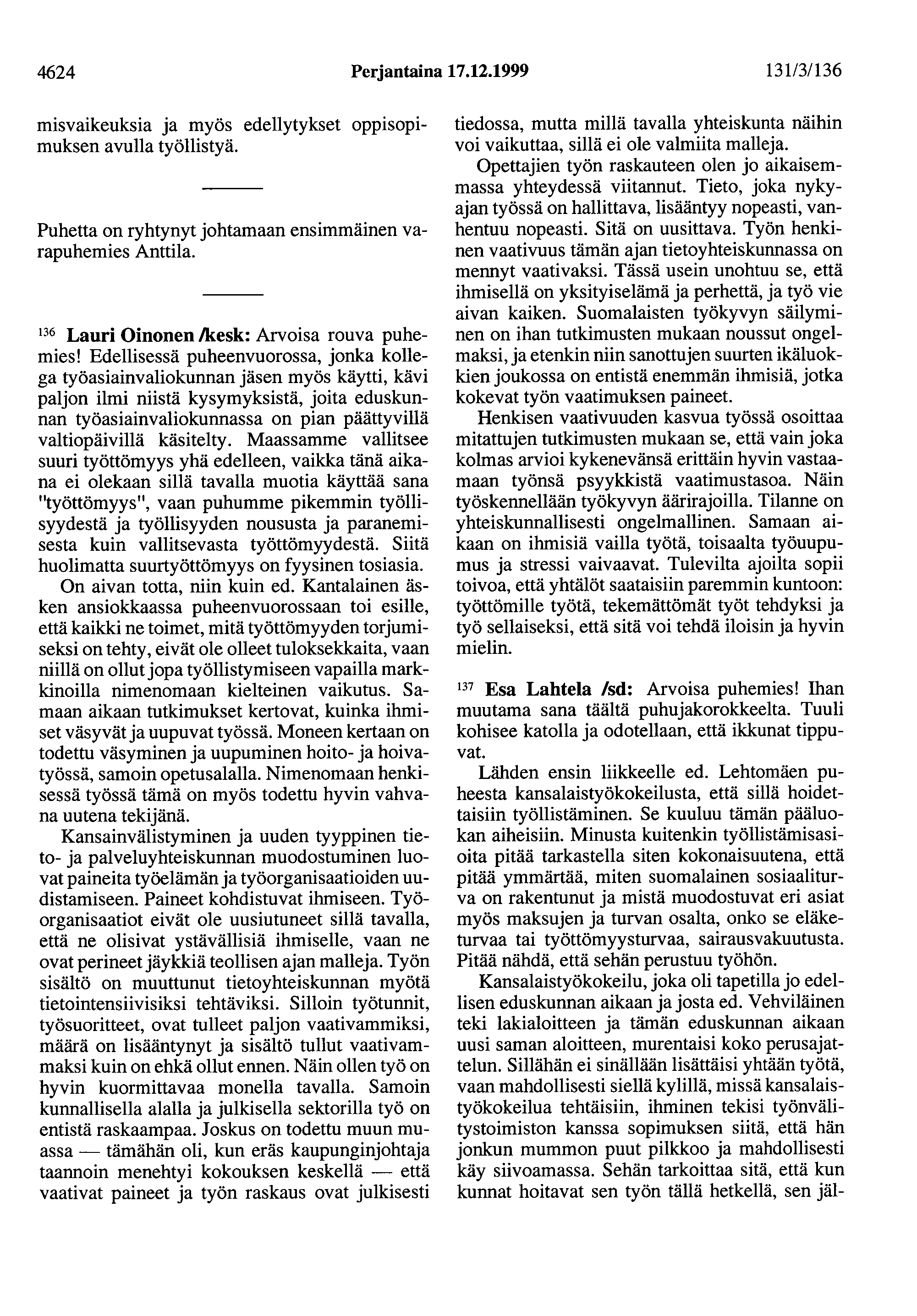 4624 Perjantaina 17.12.1999 13113/136 misvaikeuksia ja myös edellytykset oppisopimuksen avulla työllistyä. Puhetta on ryhtynyt johtamaan ensimmäinen varapuhemies Anttila.