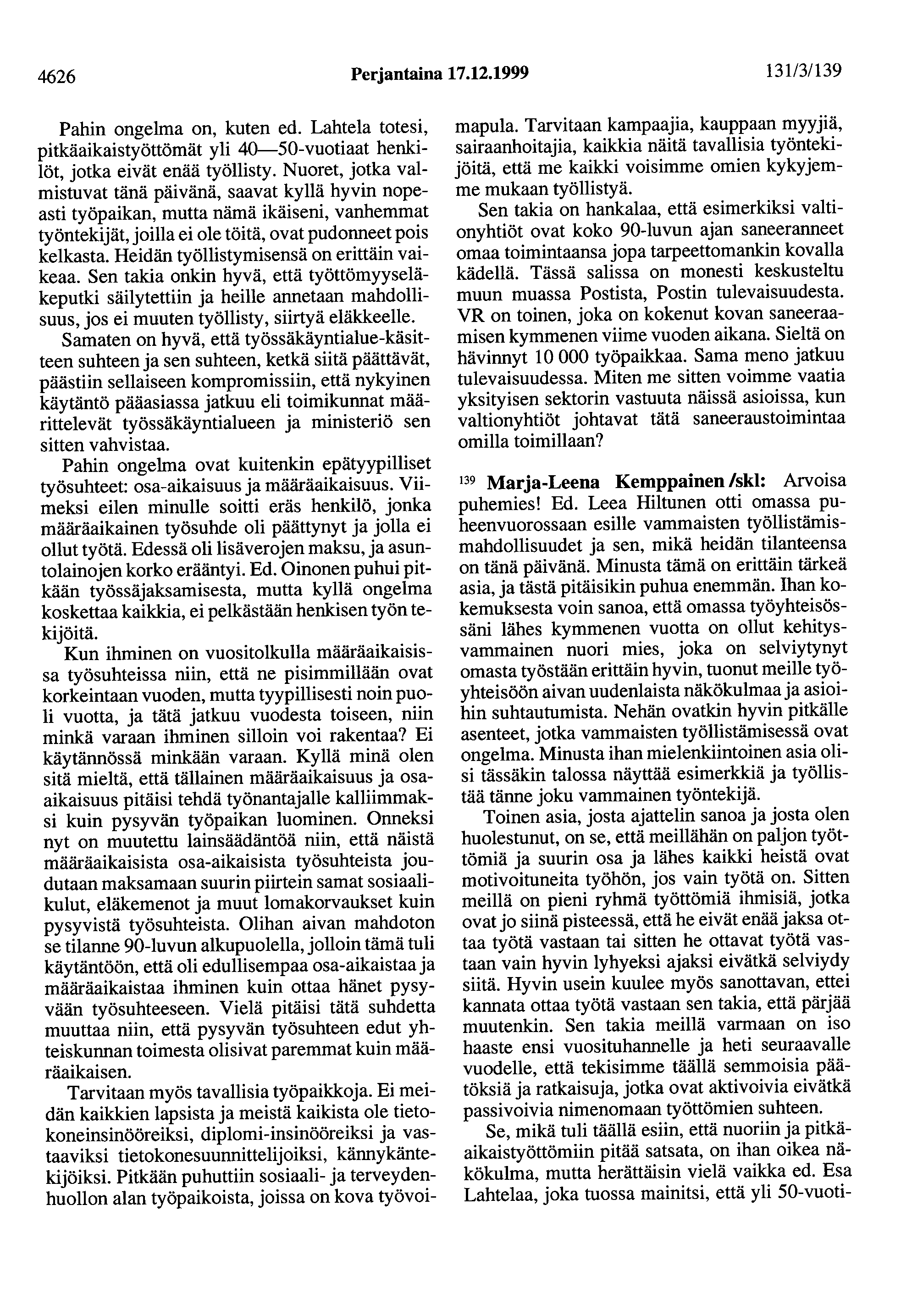 4626 Perjantaina 17.12.1999 131/3/139 Pahin ongelma on, kuten ed. Lahtela totesi, pitkäaikaistyöttömät yli 40-50-vuotiaat henkilöt, jotka eivät enää työllisty.