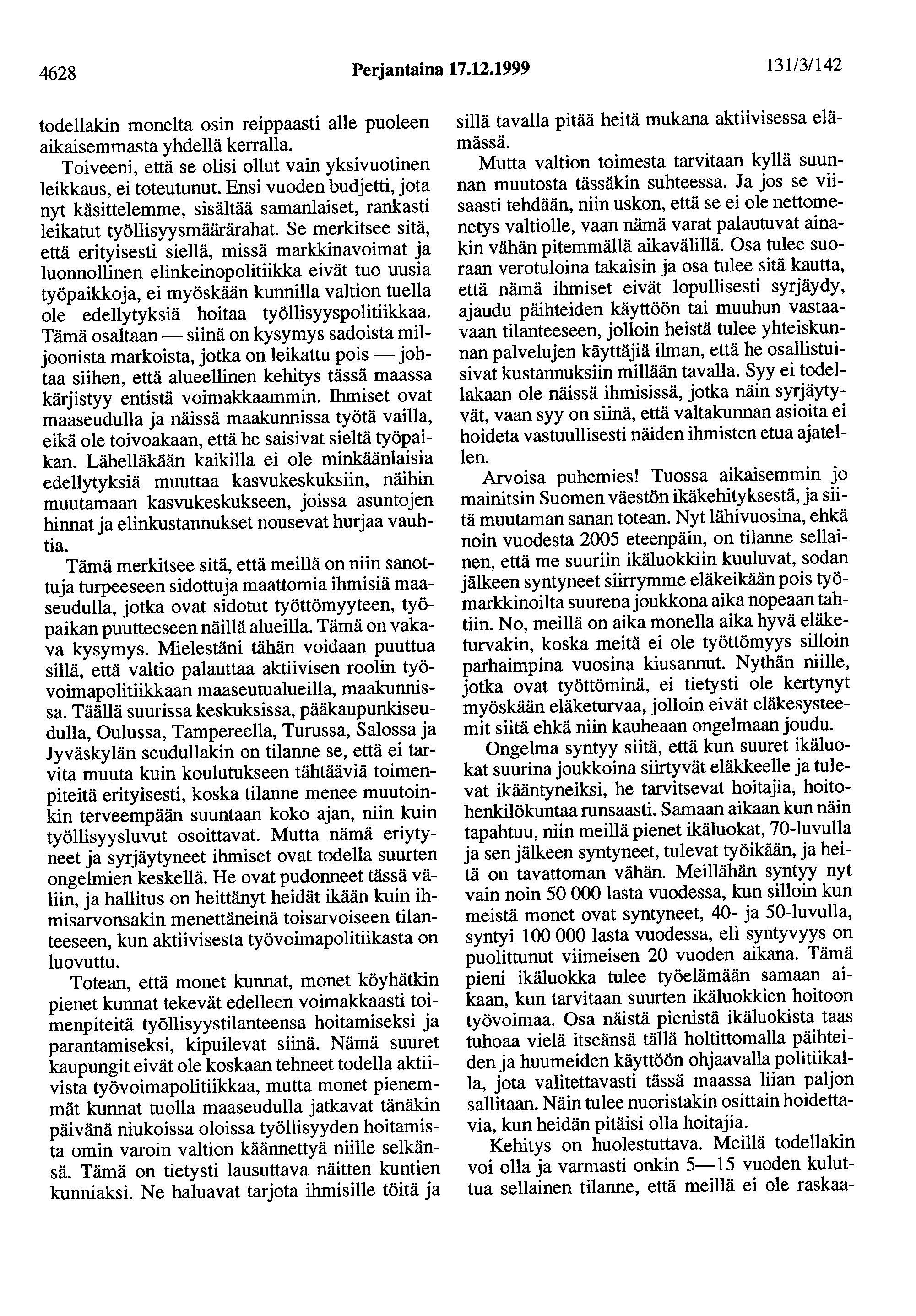 4628 Perjantaina 17.12.1999 13113/142 todellakin monelta osin reippaasti alle puoleen aikaisemmasta yhdellä kerralla. Toiveeni, että se olisi ollut vain yksivuotinen leikkaus, ei toteutunut.