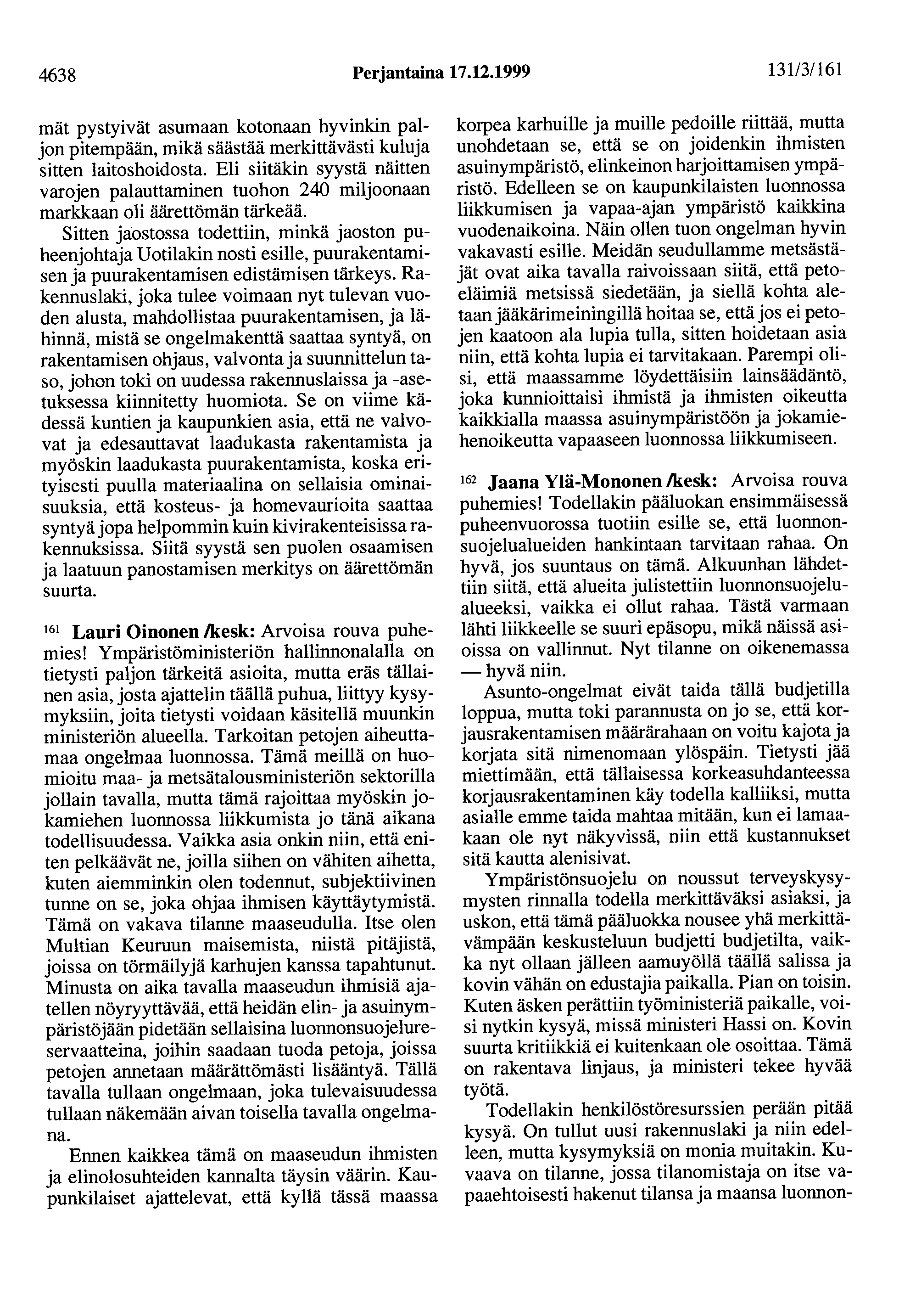 4638 Perjantaina 17.12.1999 13113/161 mät pystyivät asumaan kotonaan hyvinkin paljon pitempään, mikä säästää merkittävästi kuluja sitten laitoshoidosta.