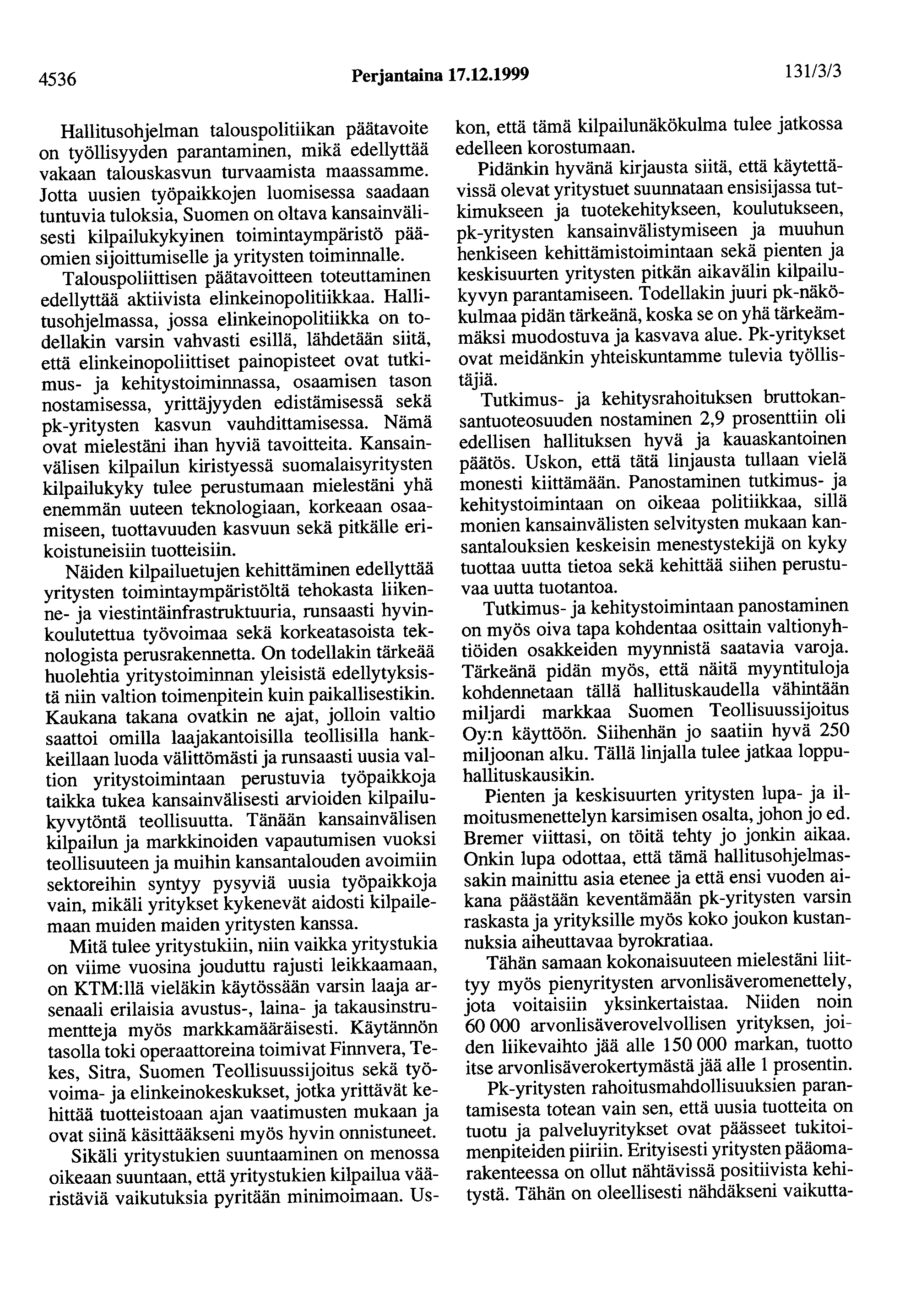 4536 Perjantaina 17.12.1999 13113/3 Hallitusohjelman talouspolitiikan päätavoite on työllisyyden parantaminen, mikä edellyttää vakaan talouskasvun turvaamista maassamme.