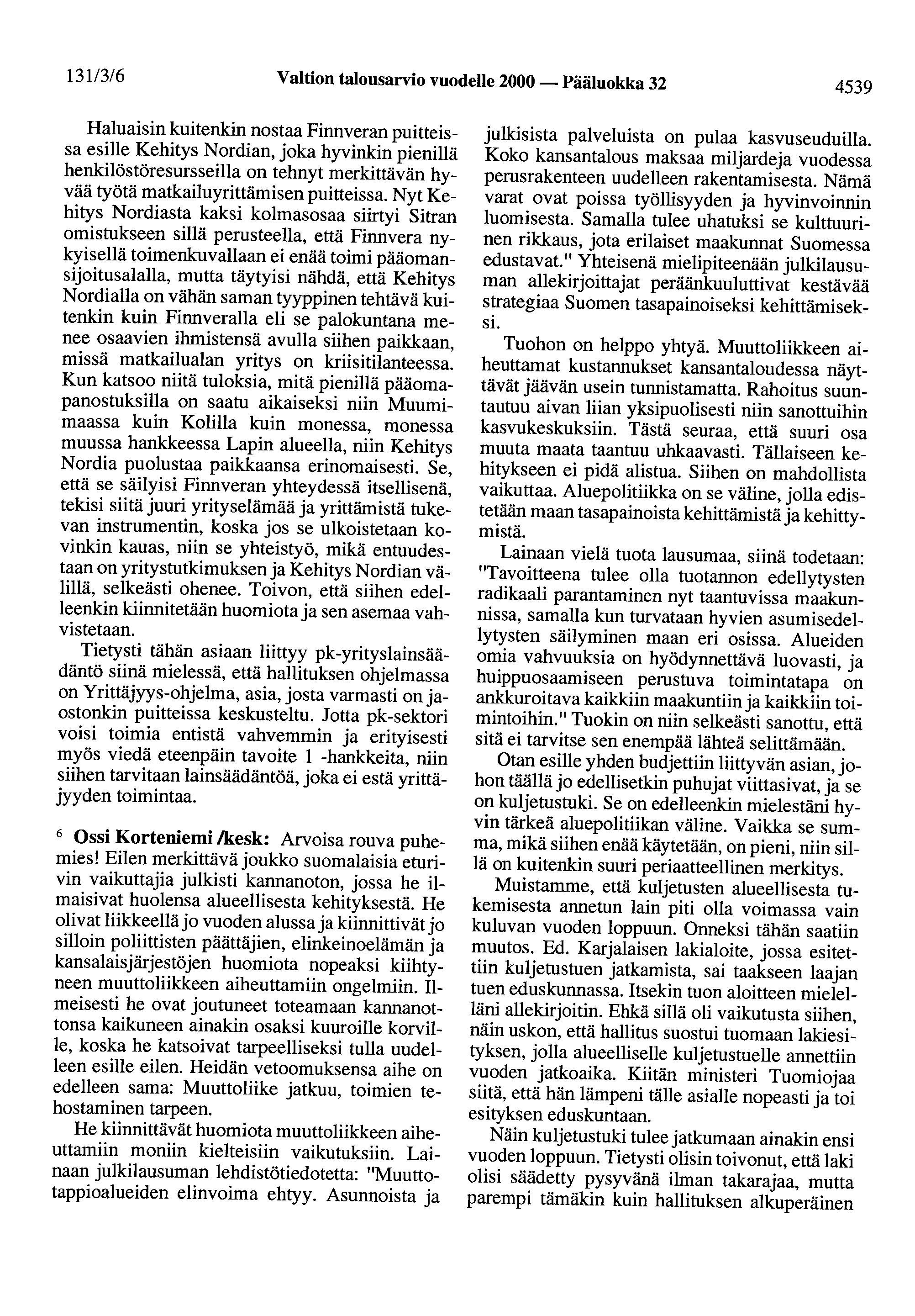 13113/6 Valtion talousarvio vuodelle 2000- Pääluokka 32 4539 Haluaisin kuitenkin nostaa Finnveran puitteissa esille Kehitys Nordian, joka hyvinkin pienillä henkilöstöresursseilla on tehnyt