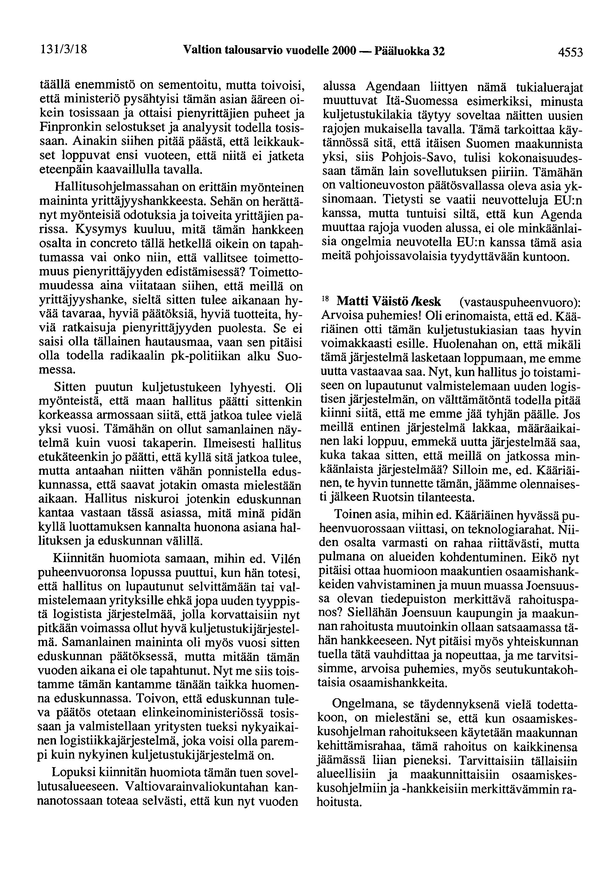 13113118 Valtion talousarvio vuodelle 2000- Pääluokka 32 4553 täällä enemmistö on sementoitu, mutta toivoisi, että ministeriö pysähtyisi tämän asian ääreen oikein tosissaan ja ottaisi pienyrittäjien