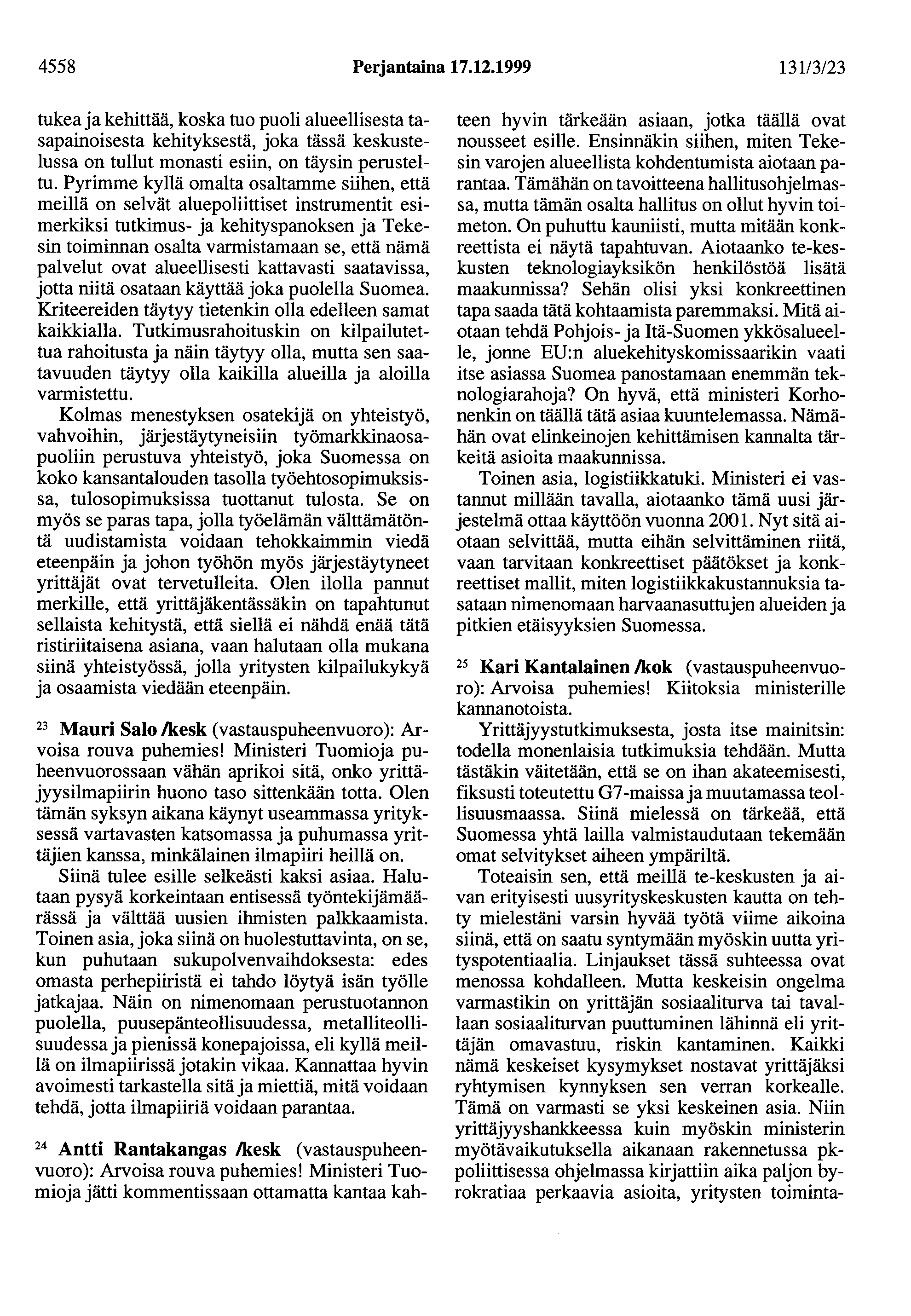 4558 Perjantaina 17.12.1999 131/3/23 tukea ja kehittää, koska tuo puoli alueellisesta tasapainoisesta kehityksestä, joka tässä keskustelussa on tullut monasti esiin, on täysin perusteltu.