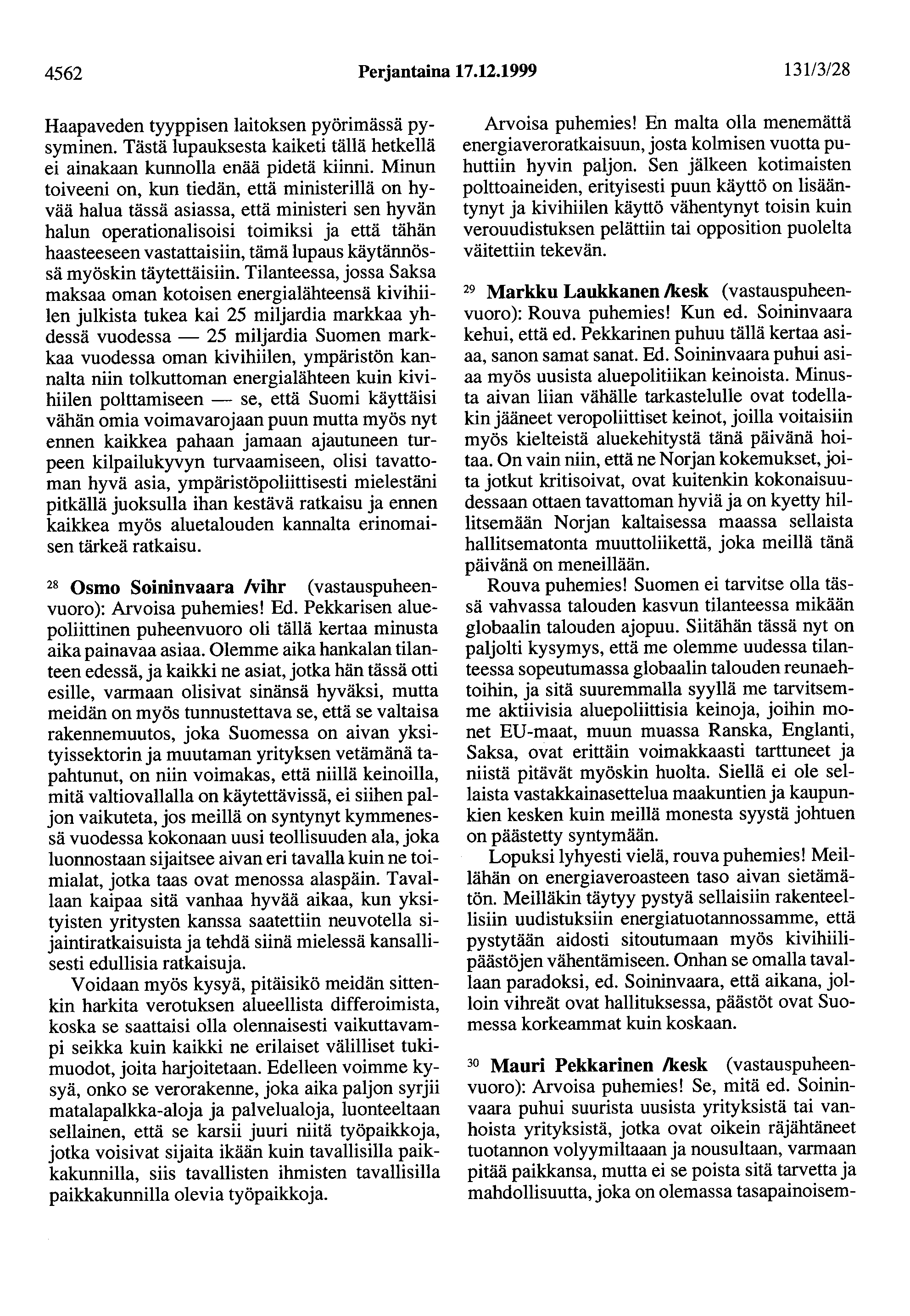 4562 Perjantaina 17.12.1999 131/3/28 Haapaveden tyyppisen laitoksen pyörimässä pysyminen. Tästä lupauksesta kaiketi tällä hetkellä ei ainakaan kunnolla enää pidetä kiinni.