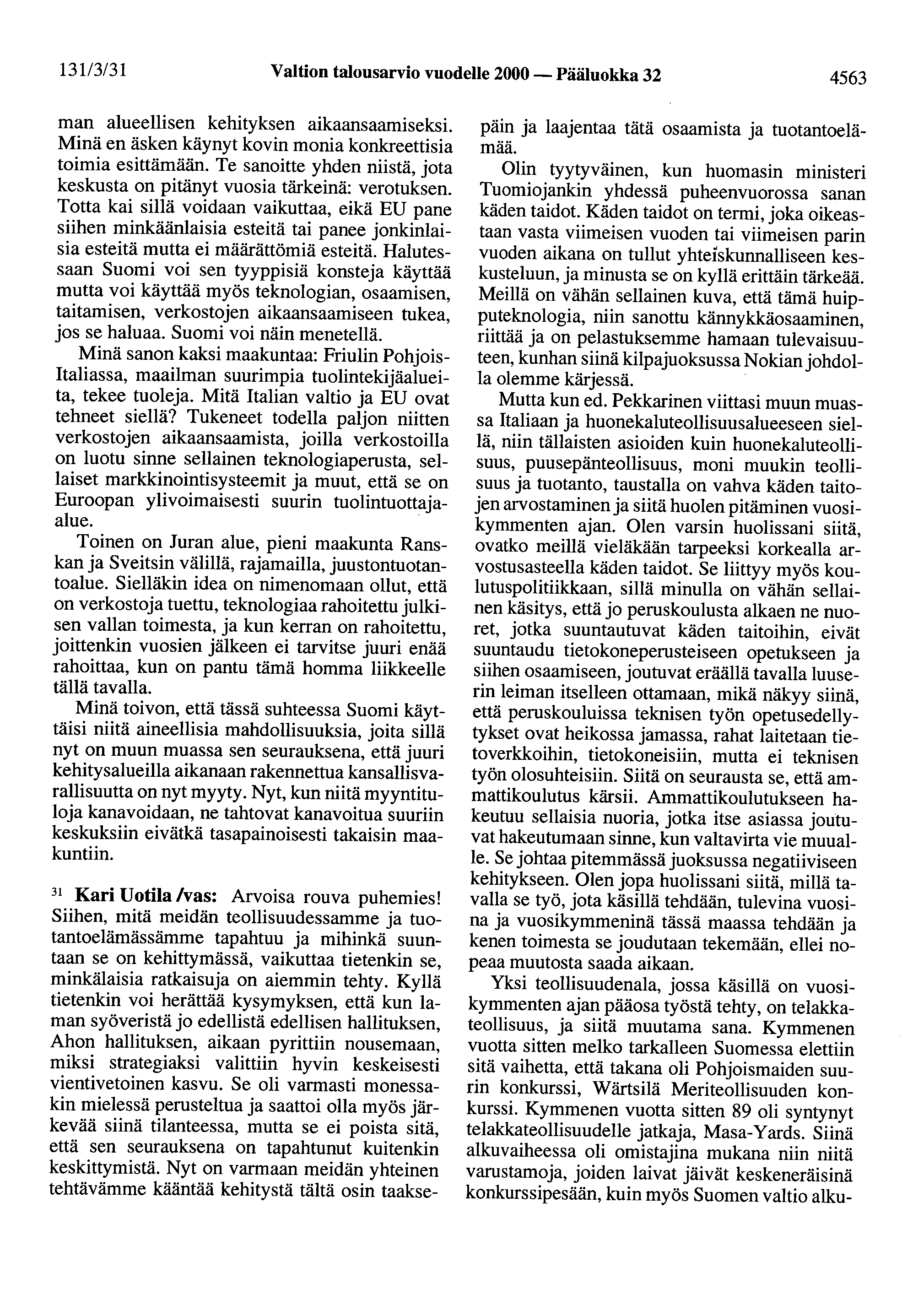 13113/31 Valtion talousarvio vuodelle 2000- Pääluokka 32 4563 man alueellisen kehityksen aikaansaamiseksi. Minä en äsken käynyt kovin monia konkreettisia toimia esittämään.