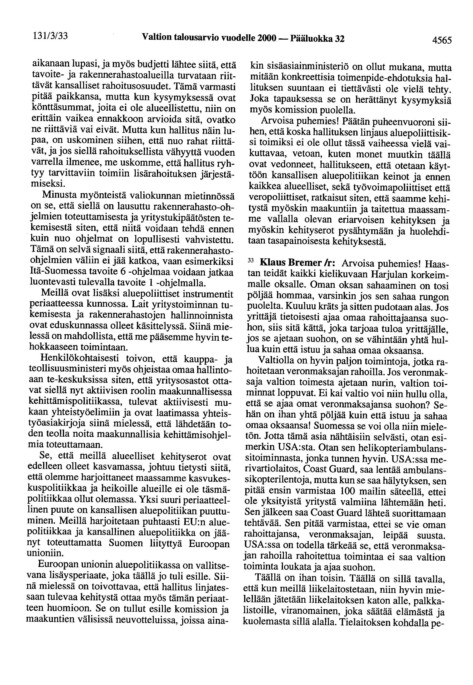 13113/33 Valtion talousarvio vuodelle 2000 - Pääluokka 32 4565 aikanaan lupasi, ja myös budjetti lähtee siitä, että tavoite- ja rakennerahastoalueilla turvataan riittävät kansalliset rahoitusosuudet