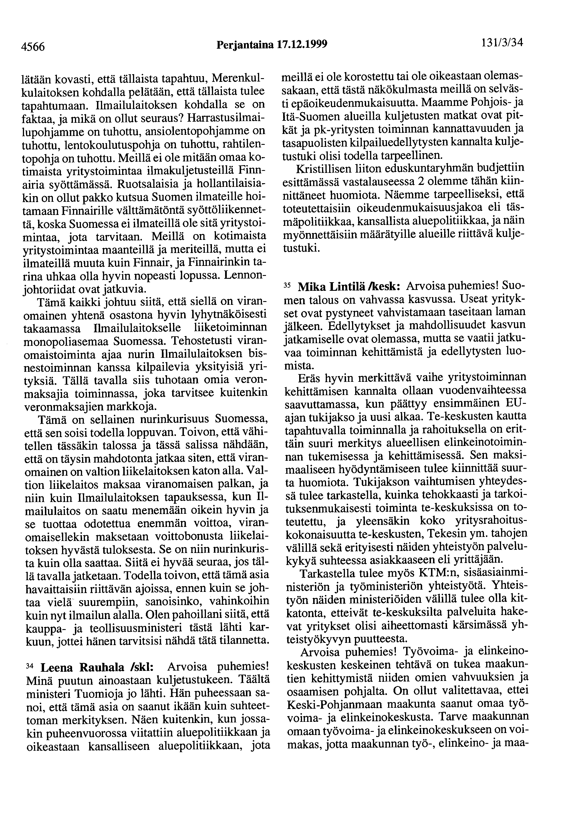 4566 Perjantaina 17.12.1999 13113/34 lätään kovasti, että tällaista tapahtuu, Merenkulkulaitoksen kohdalla pelätään, että tällaista tulee tapahtumaan.