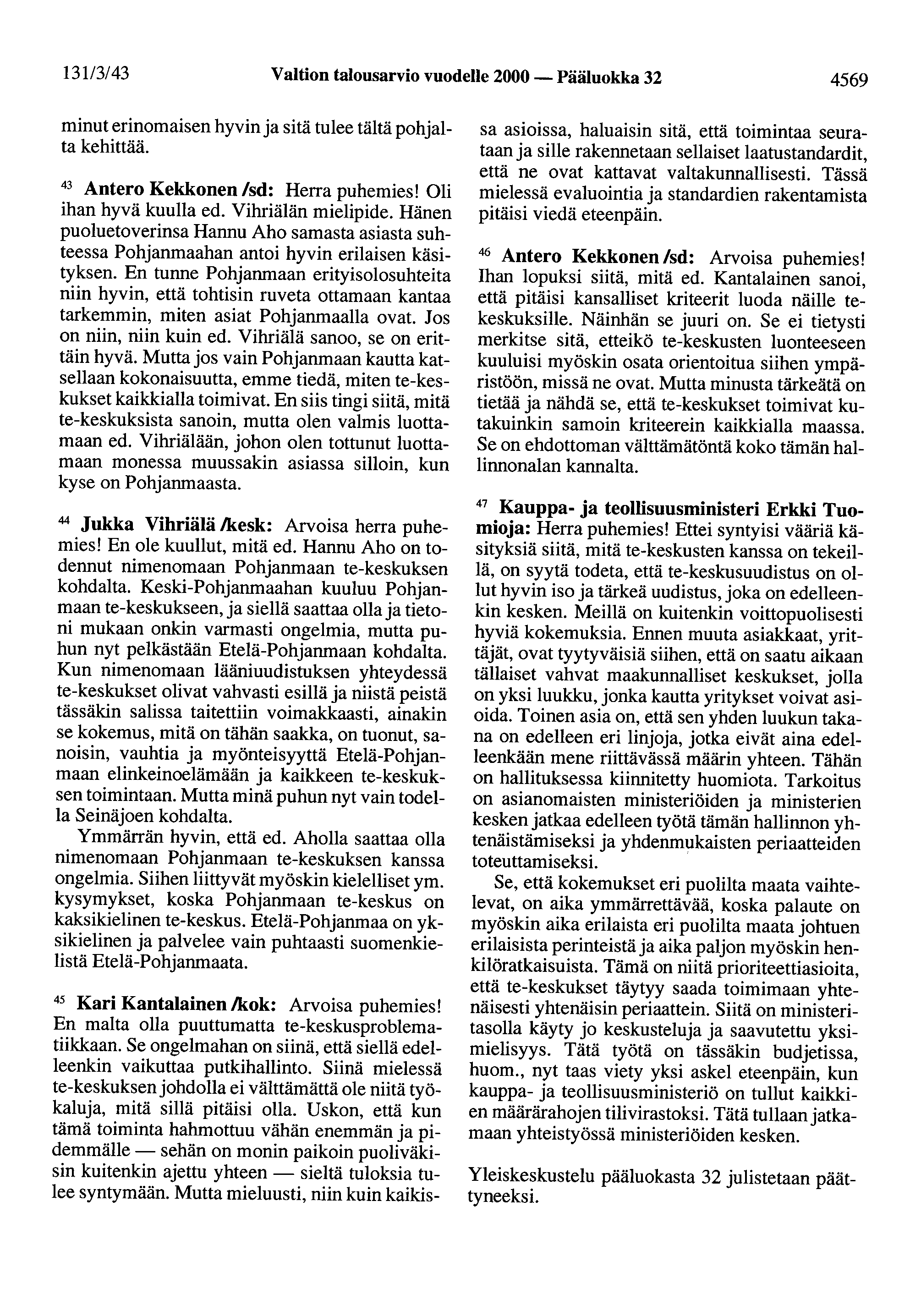 131/3/43 Valtion talousarvio vuodelle 2000 - Pääluokka 32 4569 minut erinomaisen hyvin ja sitä tulee tältä pohjalta kehittää. 43 Antero Kekkonen /sd: Herra puhemies! Oli ihan hyvä kuulla ed.