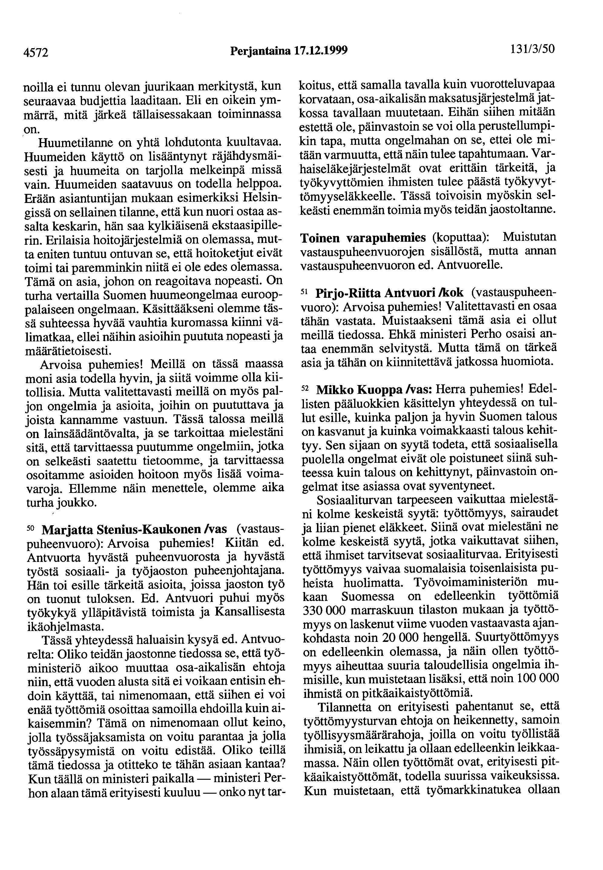 4572 Perjantaina 17.12.1999 13113/50 noilla ei tunnu olevan juurikaan merkitystä, kun seuraavaa budjettia laaditaan. Eli en oikein ymmärrä, mitä järkeä tällaisessakaan toiminnassa on.