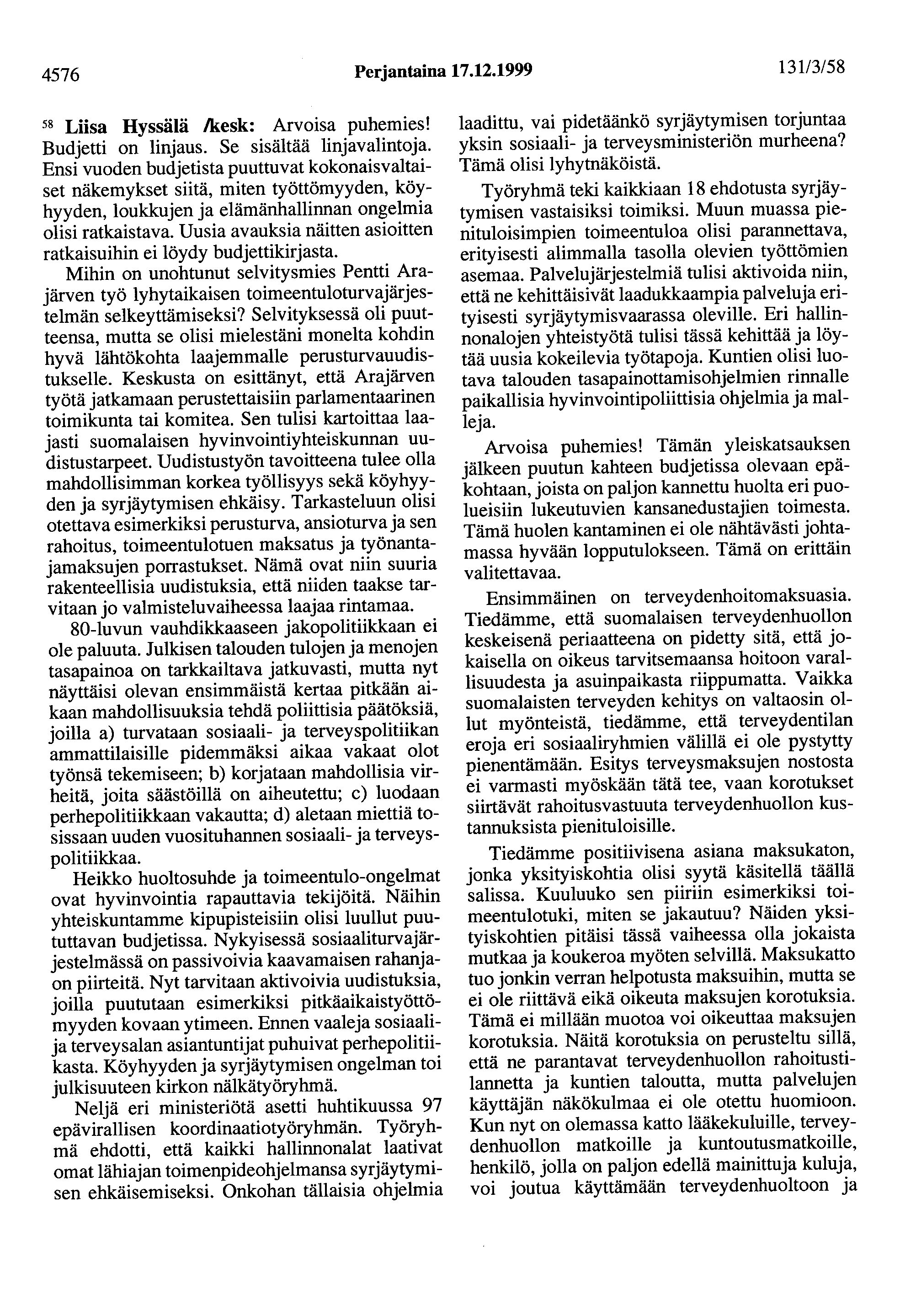 4576 Perjantaina 17.12.1999 131/3/58 58 Liisa Hyssälä lkesk: Arvoisa puhemies! Budjetti on linjaus. Se sisältää linjavalintoja.