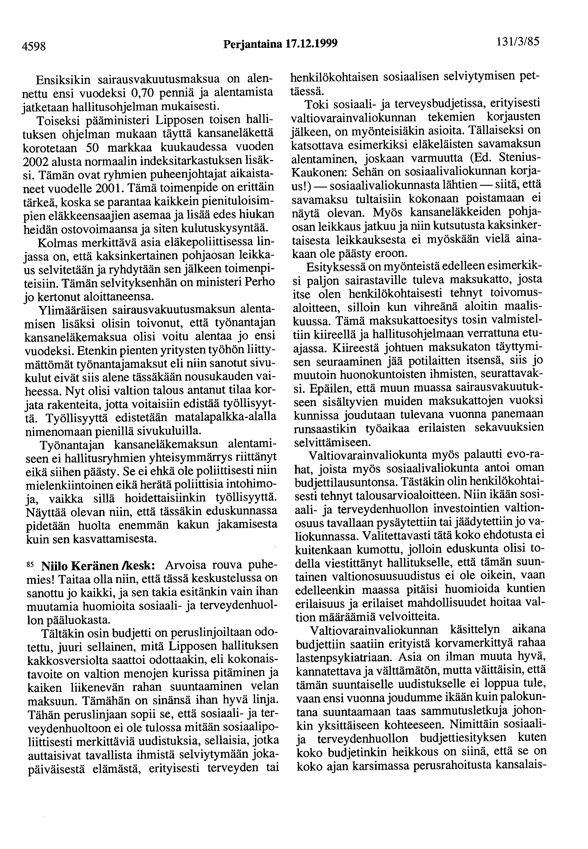 4598 Perjantaina 17.12.1999 131/3/85 Ensiksikin sairausvakuutusmaksua on alennettu ensi vuodeksi 0,70 penniä ja alentamista jatketaan hallitusohjelman mukaisesti.