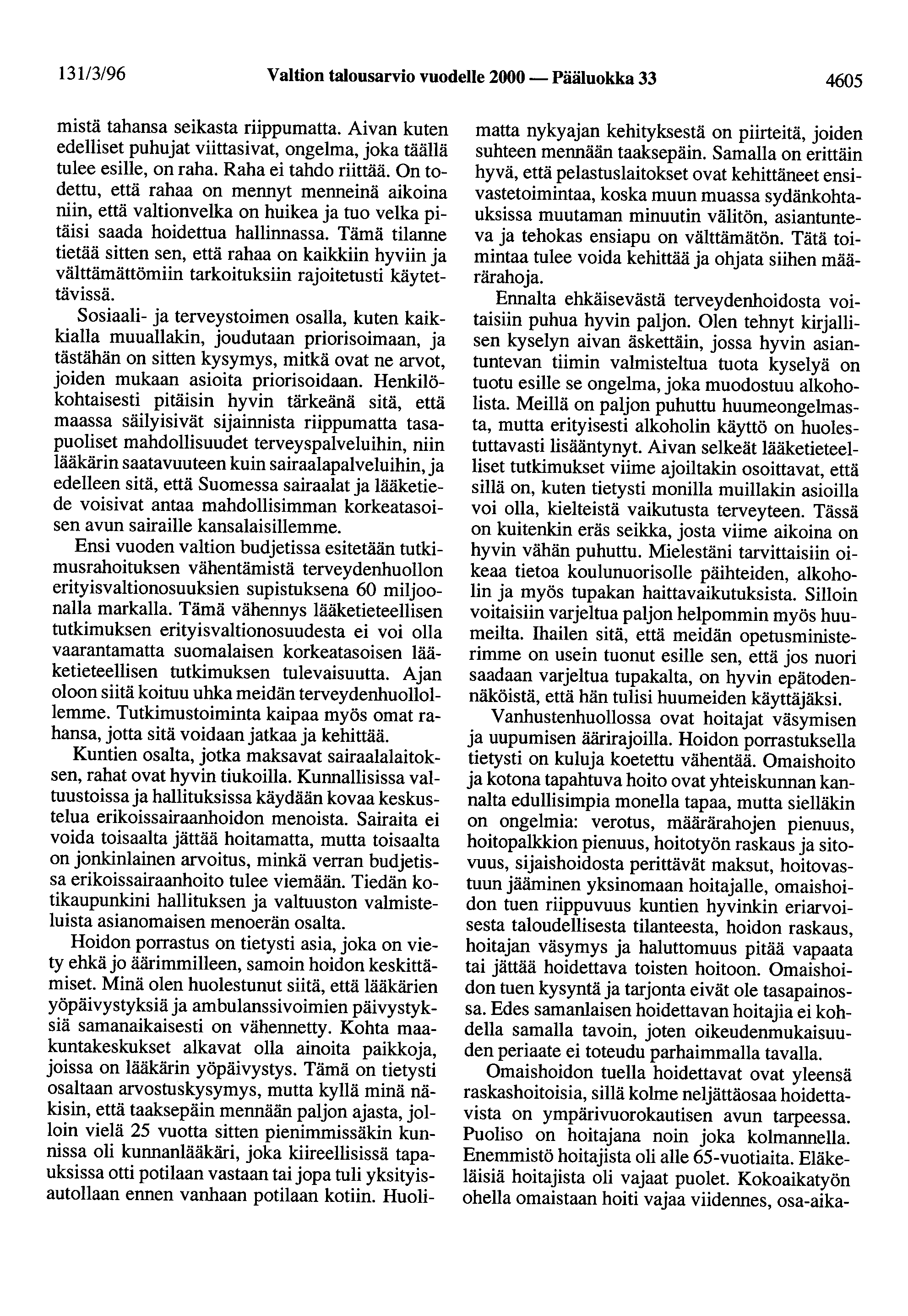 131/3/96 Valtion talousarvio vuodelle 2000- Pääluokka 33 4605 mistä tahansa seikasta riippumatta. Aivan kuten edelliset puhujat viittasivat, ongelma, joka täällä tulee esille, on raha.