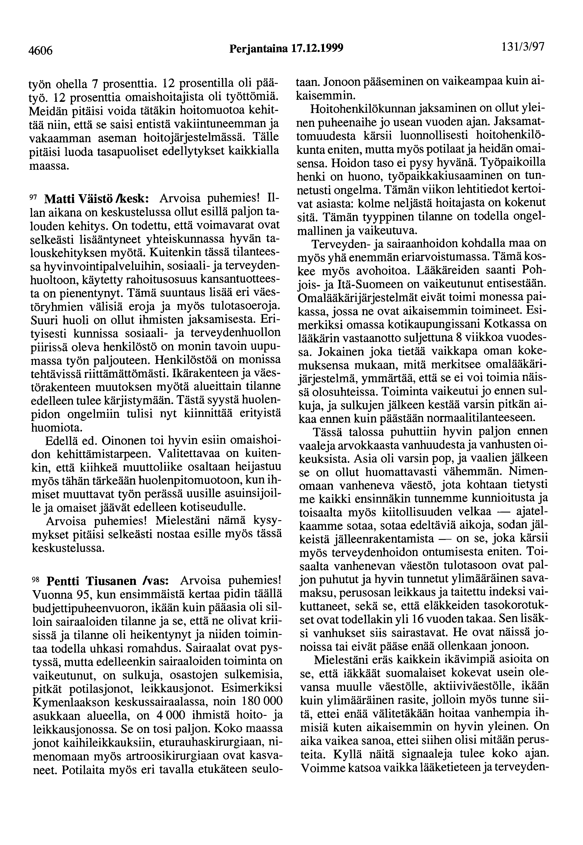 4606 Perjantaina 17.12.1999 131/3/97 työn ohella 7 prosenttia. 12 prosentilla oli päätyö. 12 prosenttia omaishoitajista oli työttömiä.