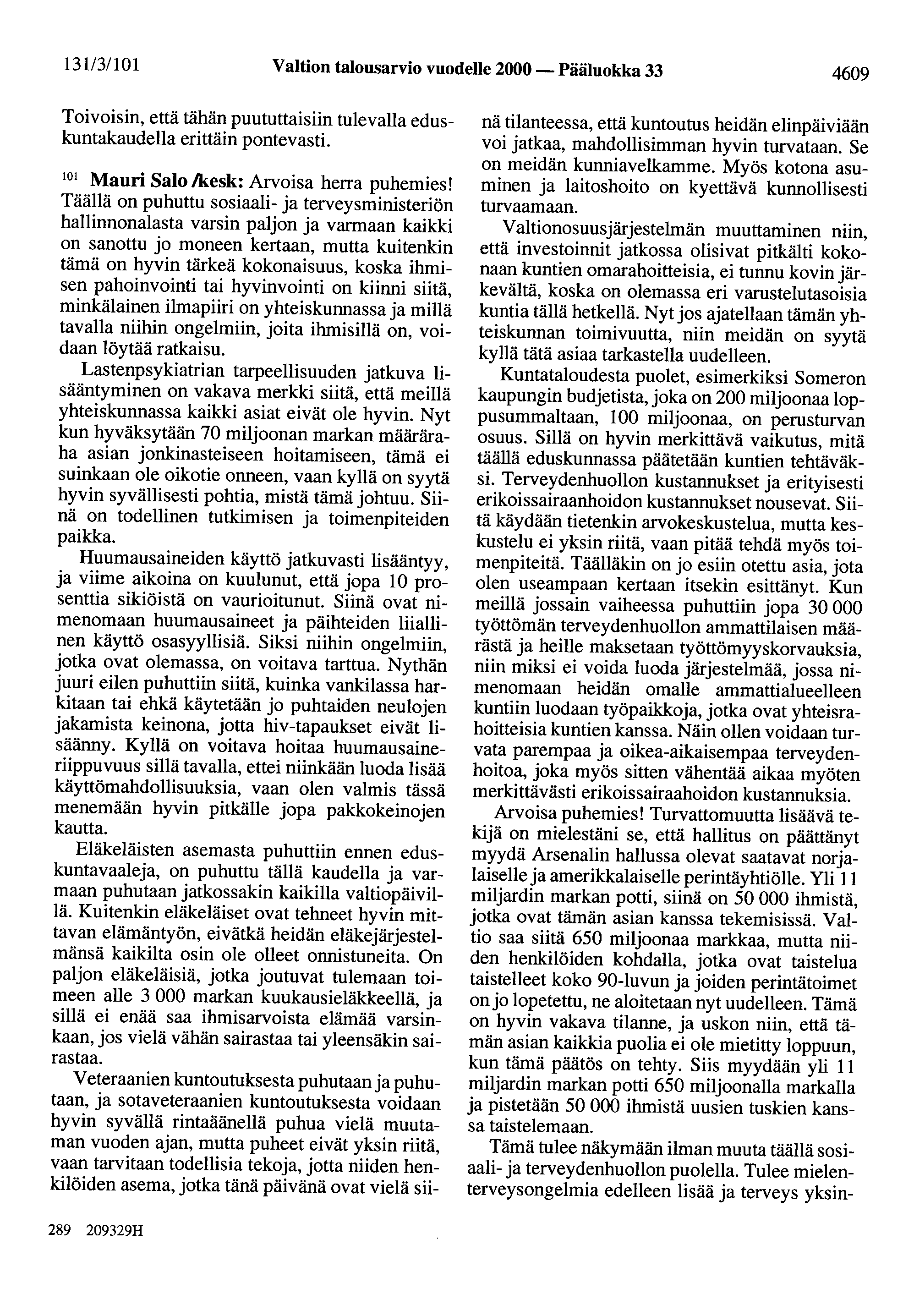 131131101 Valtion talousarvio vuodelle 2000 - Pääluokka 33 4609 Toivoisin, että tähän puututtaisiin tulevalla eduskuntakaudella erittäin pontevasti. 101 Mauri Salo /kesk: Arvoisa herra puhemies!