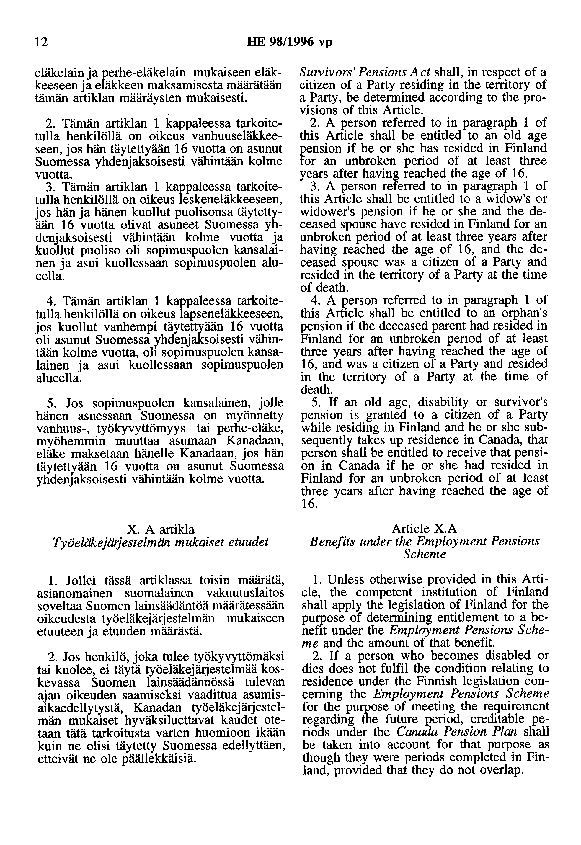 12 HE 98/1996 vp eläkelain ja perhe-eläkelain mukaiseen eläkkeeseen ja eläkkeen maksamisesta määrätään tämän artiklan määräysten mukaisesti. 2.