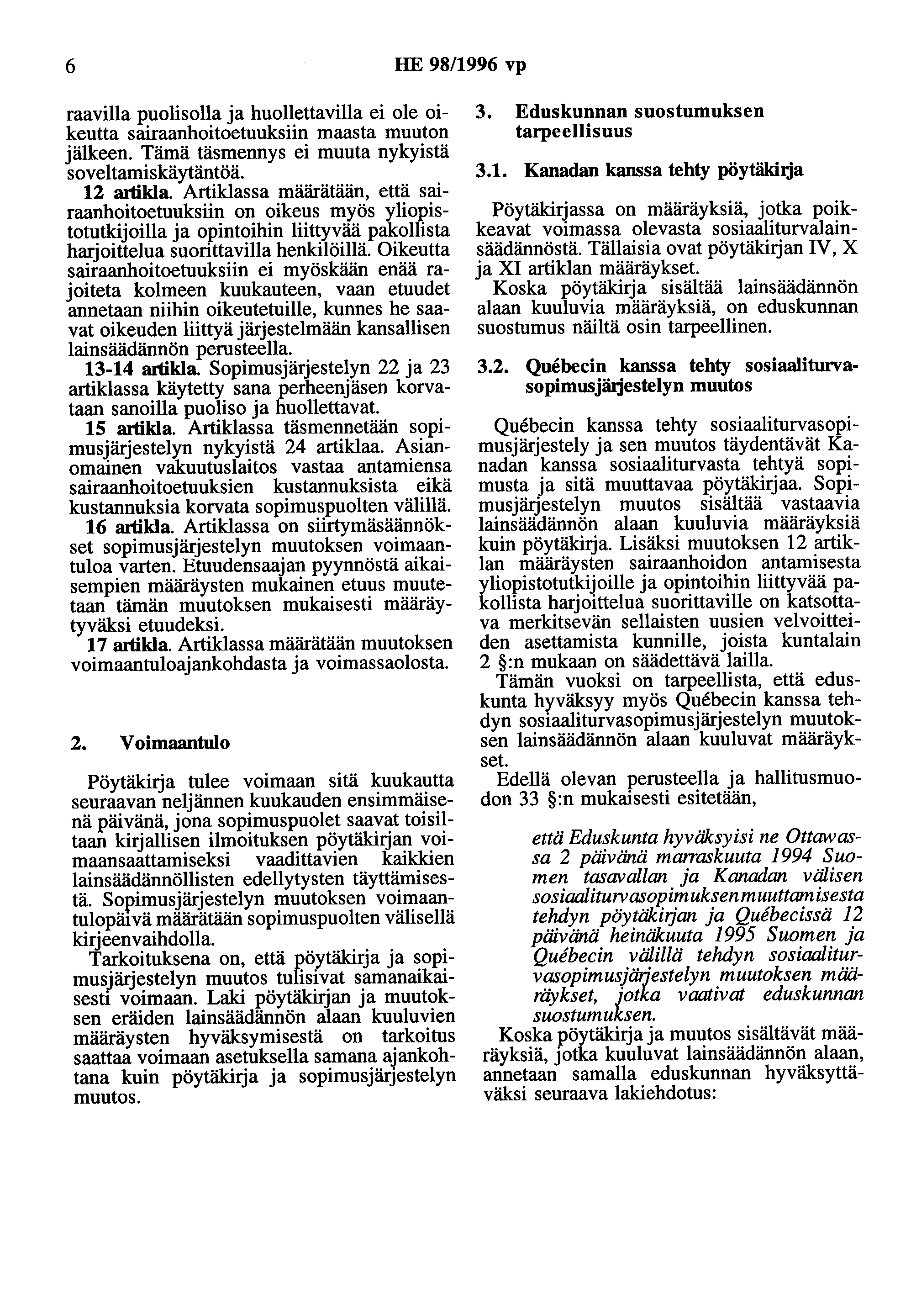 6 HE 98/1996 vp raavilla puolisolla ja huollettavilla ei ole oikeutta sairaanhoitoetuuksiin maasta muuton jälkeen. Tämä täsmennys ei muuta nykyistä soveltamiskäytäntöä. 12 artikla.