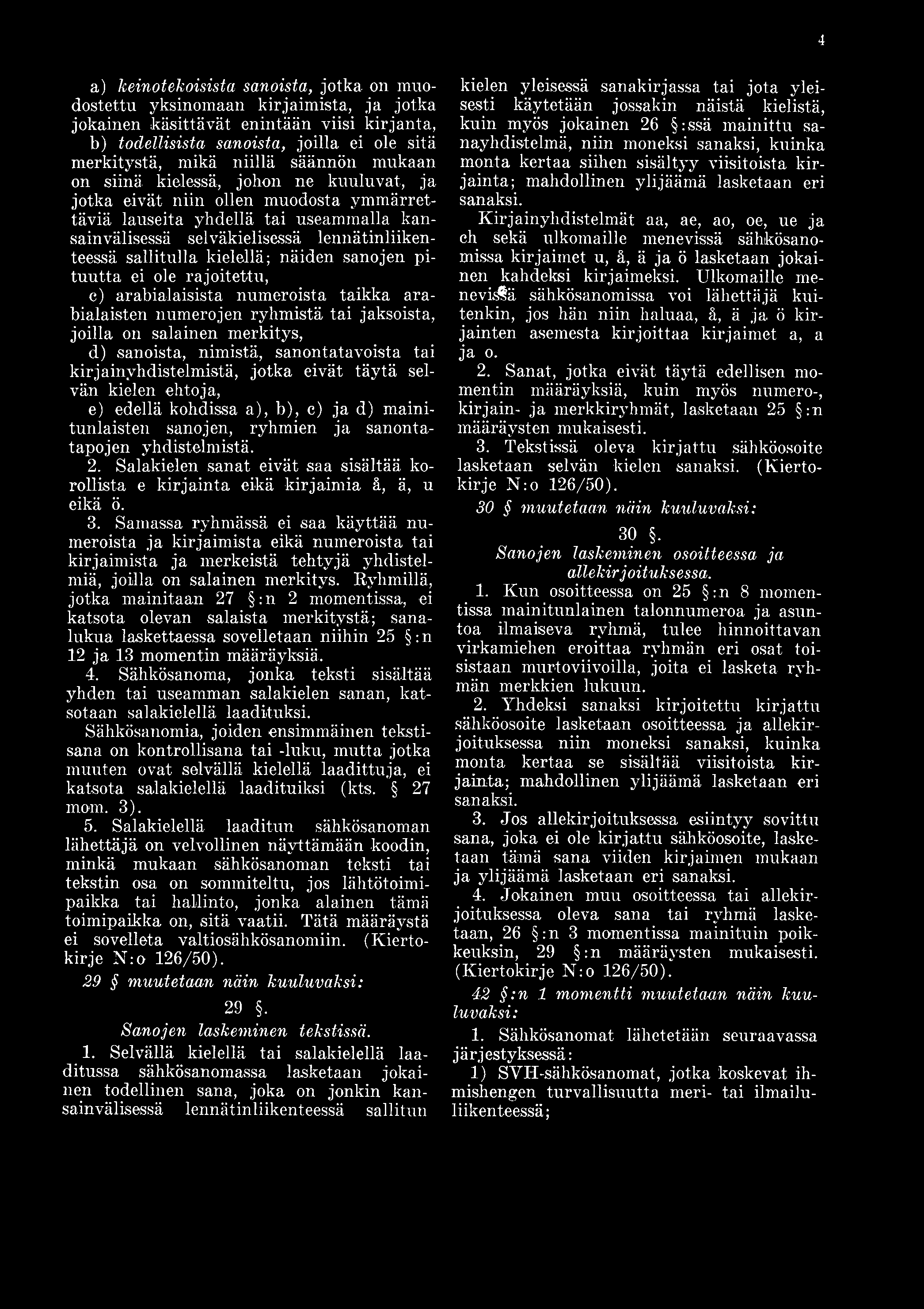 4 a) keinotekoisista sanoista, jotka on muodostettu yksinomaan kirjaimista, ja jotka jokainen käsittävät enintään viisi kirjauta, b) todellisista sanoista, joilla ei ole sitä merkitystä, mikä niillä