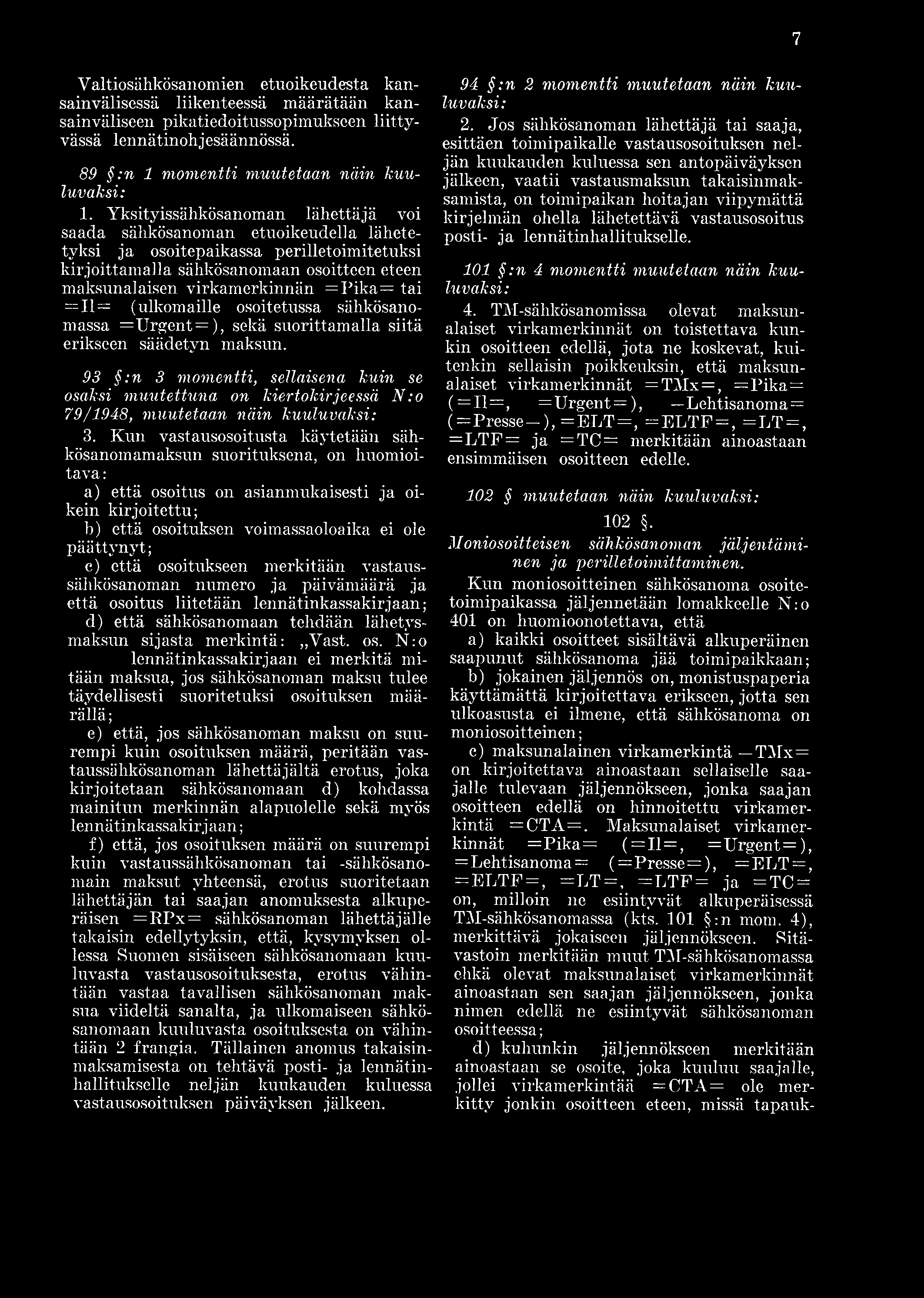 Yaltiosähkösanomien etuoikeudesta kansainvälisessä liikenteessä määrätään kansainväliseen pikatiedoitussopimukseen liittyvässä lennätinohjesäännössä. 89 :n 1 momentti muutetaan näin kuuluvaksi: 1.