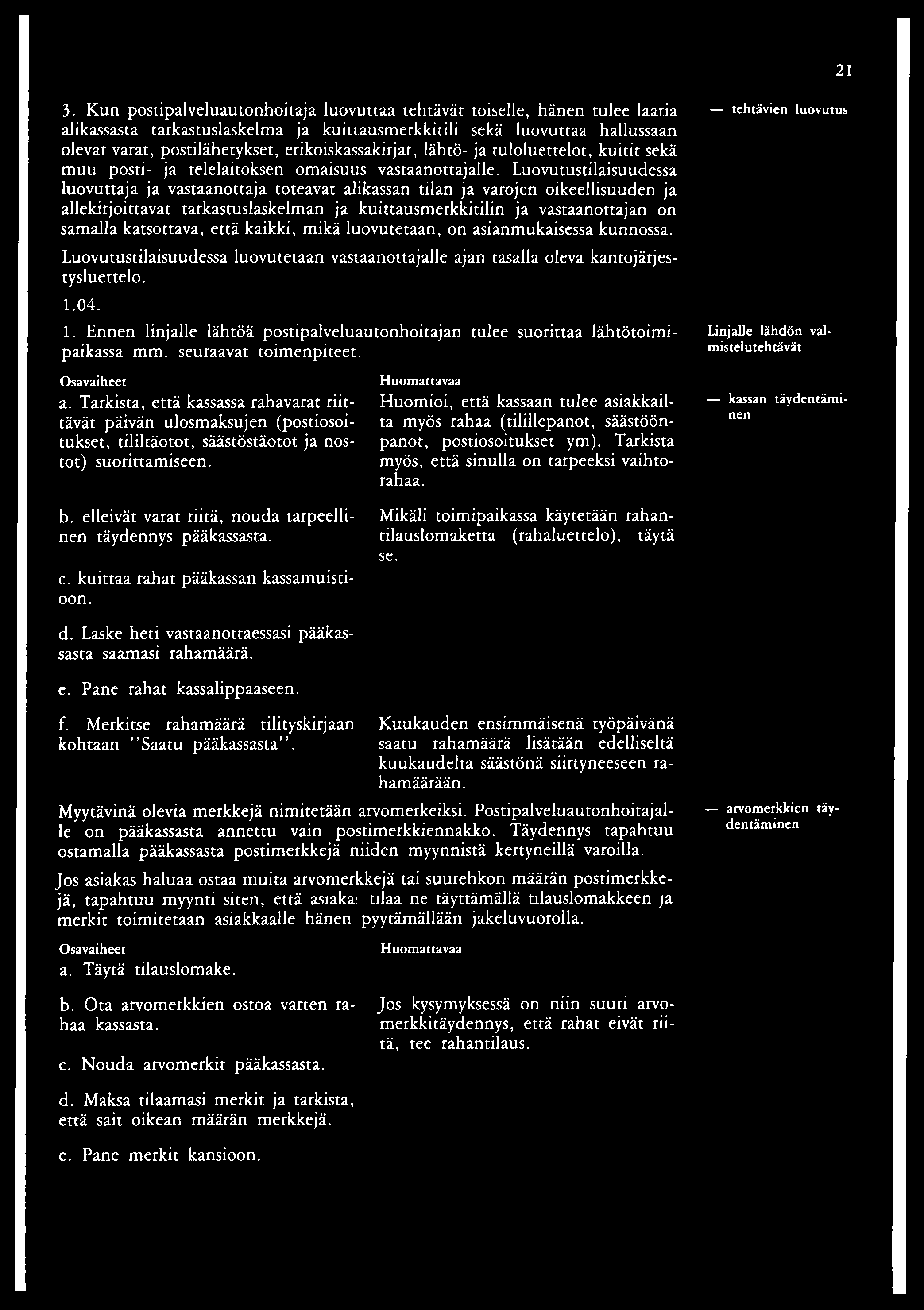 21 3. Kun postipalveluautonhoitaja luovuttaa tehtävät toiselle, hänen tulee laatia alikassasta tarkastuslaskelma ja kuittausmerkkitili sekä luovuttaa hallussaan olevat varat, postilähetykset,