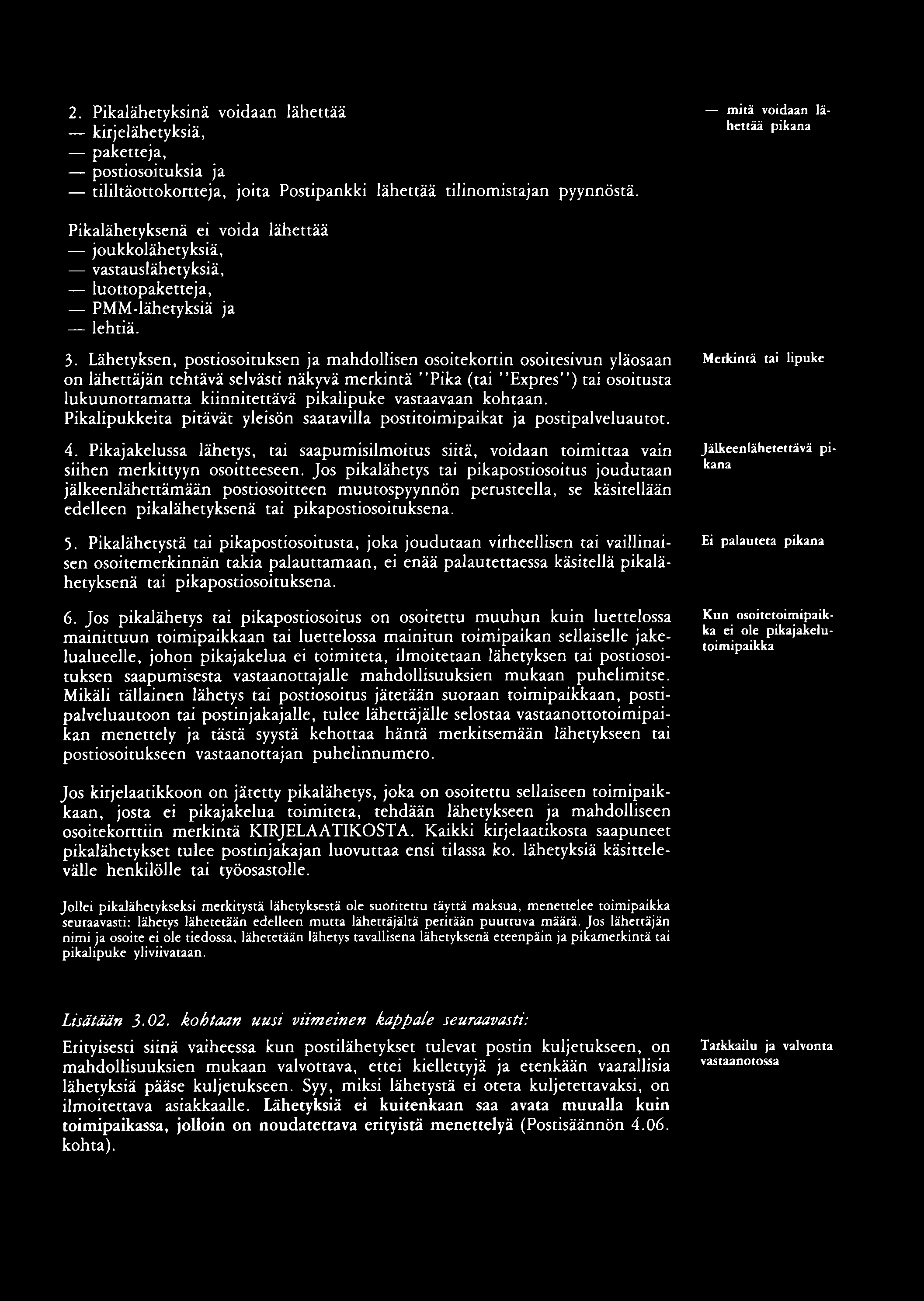 2. Pikalähetyksinä voidaan lähettää kirjelähetyksiä, paketteja, postiosoituksia ja dliltäottokortteja, joita Postipankki lähettää tilinomistajan pyynnöstä.