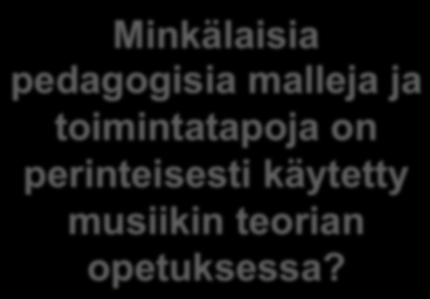 Orientaatio Musiikin teorian oppiminen ja opettaminen Minkälaisia pedagogisia malleja