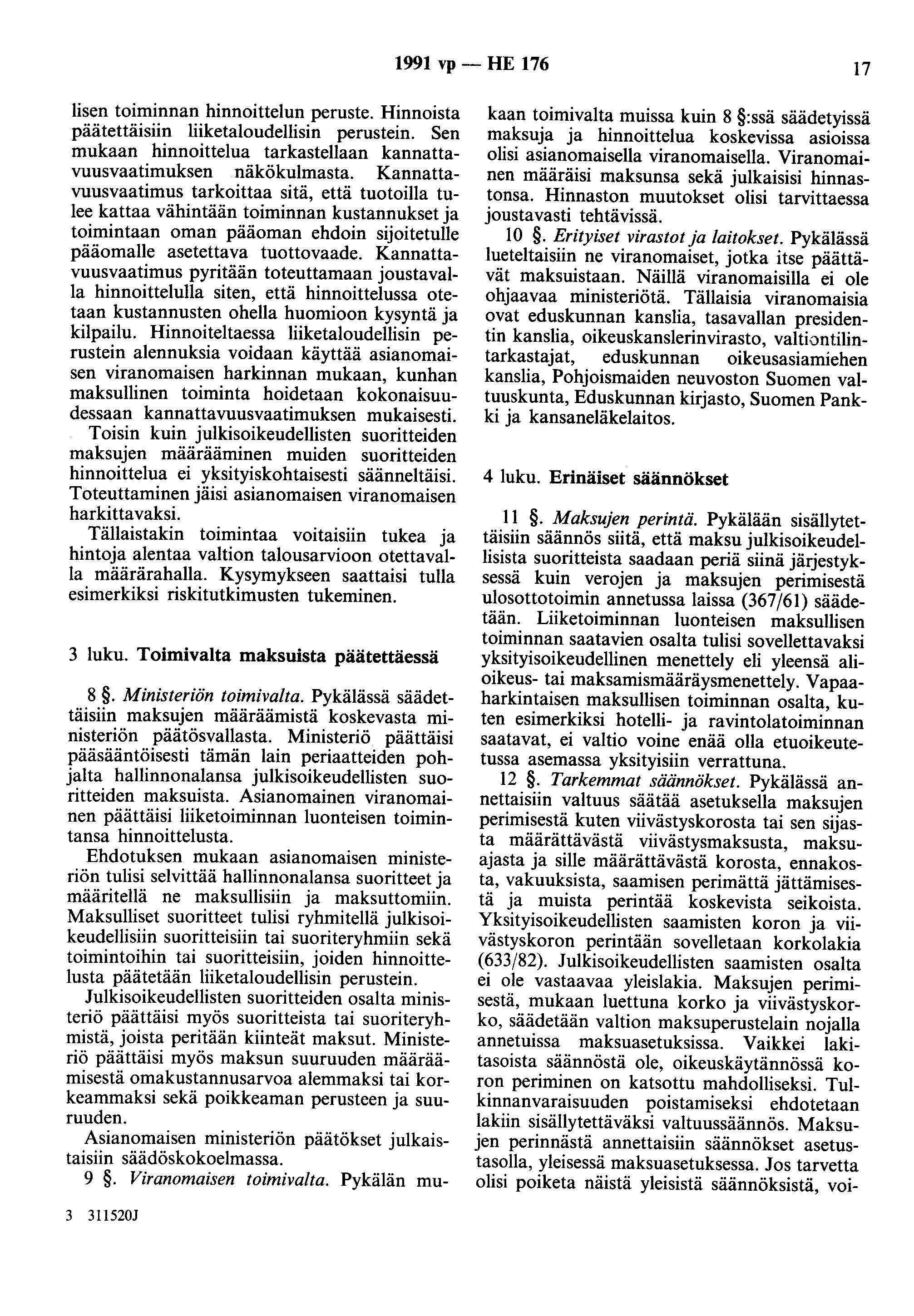 1991 vp- HE 176 17 Iisen toiminnan hinnoittelun peruste. Hinnoista päätettäisiin liiketaloudellisin perustein. Sen mukaan hinnoittelua tarkastellaan kannattavuusvaatimuksen näkökulmasta.