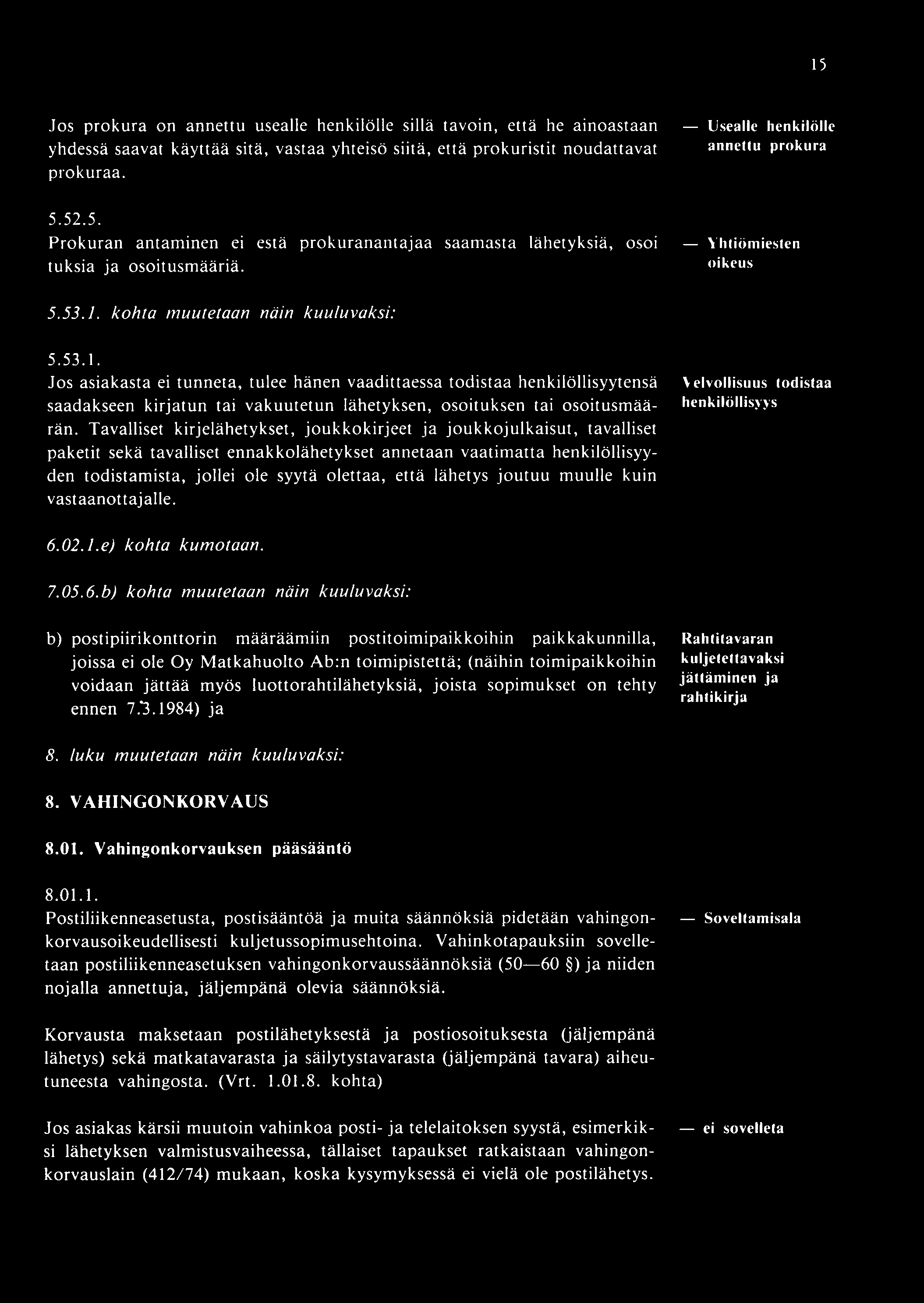15 Jos prokura on annettu usealle henkilölle sillä tavoin, että he ainoastaan yhdessä saavat käyttää sitä, vastaa yhteisö siitä, että prokuristit noudattavat prokuraa. 5.52.5. Prokuran antaminen ei estä prokuranantajaa saamasta lähetyksiä, osoi tuksia ja osoitusm ääriä.