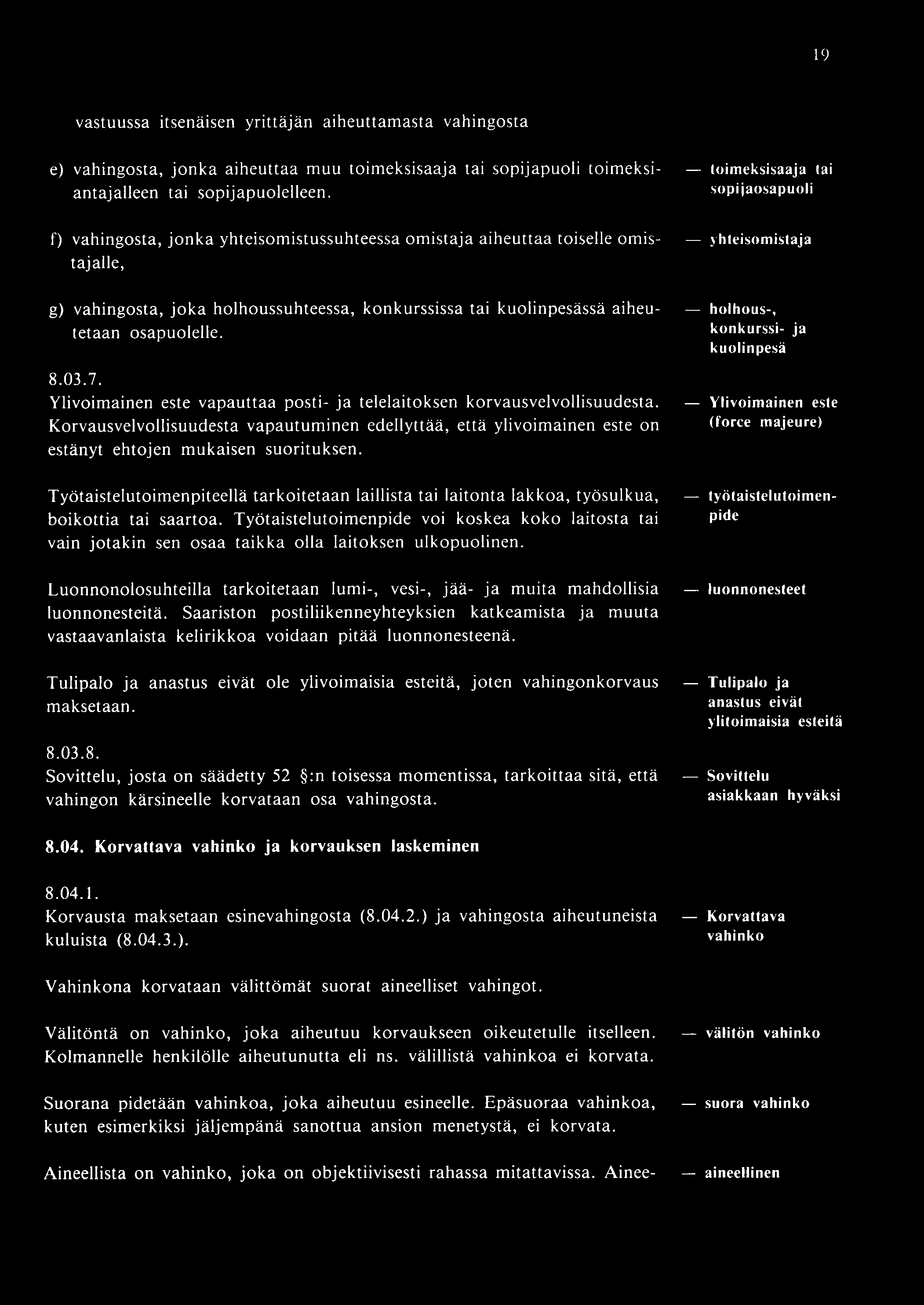 19 vastuussa itsenäisen yrittäjän aiheuttam asta vahingosta e) vahingosta, jonka aiheuttaa muu toimeksisaaja tai sopijapuoli toimeksiantajalleen tai sopijapuolelleen.