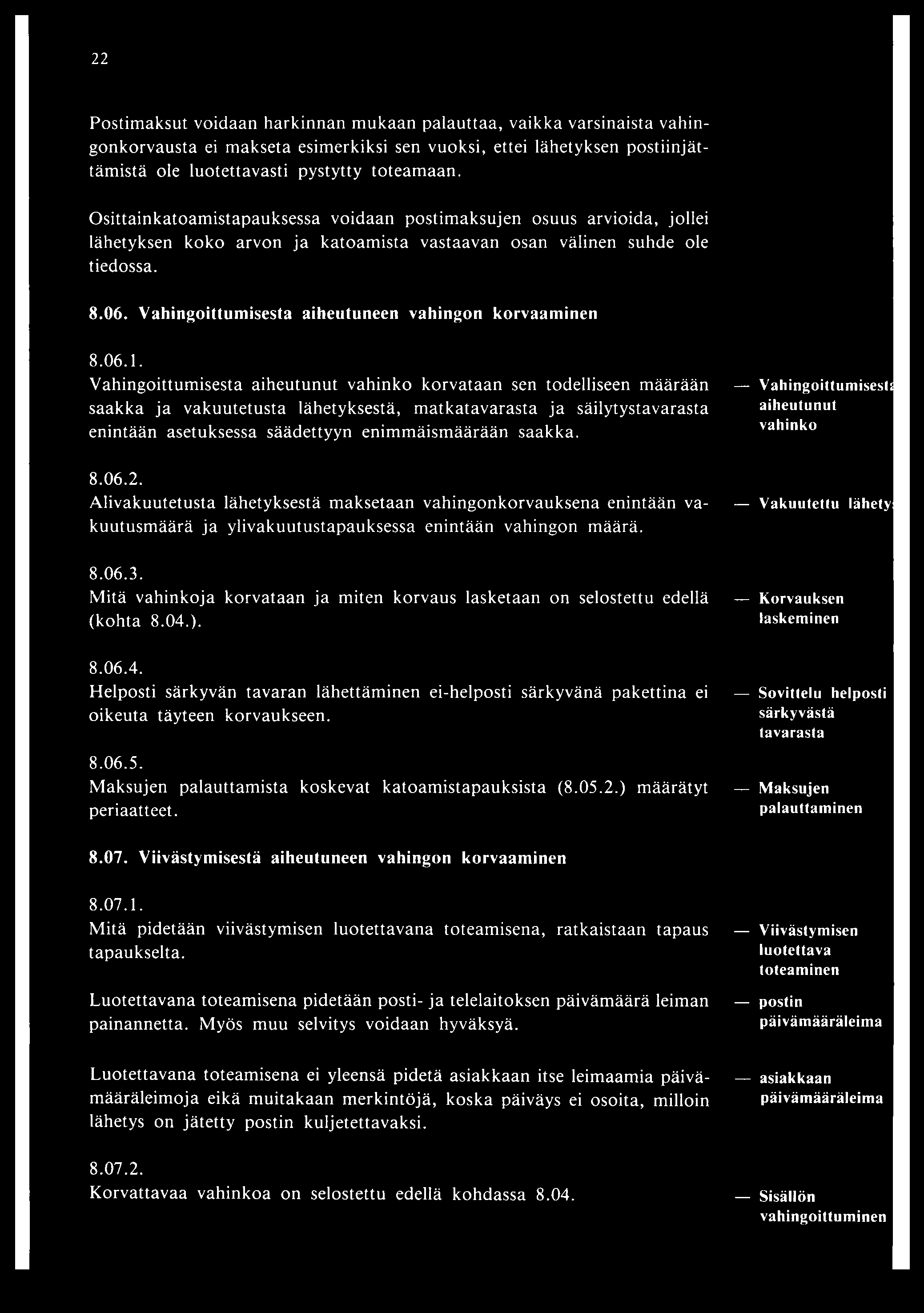 22 Postim aksut voidaan harkinnan m ukaan palauttaa, vaikka varsinaista vahingonkorvausta ei makseta esimerkiksi sen vuoksi, ettei lähetyksen postiinjättäm istä ole luotettavasti pystytty toteam aan.