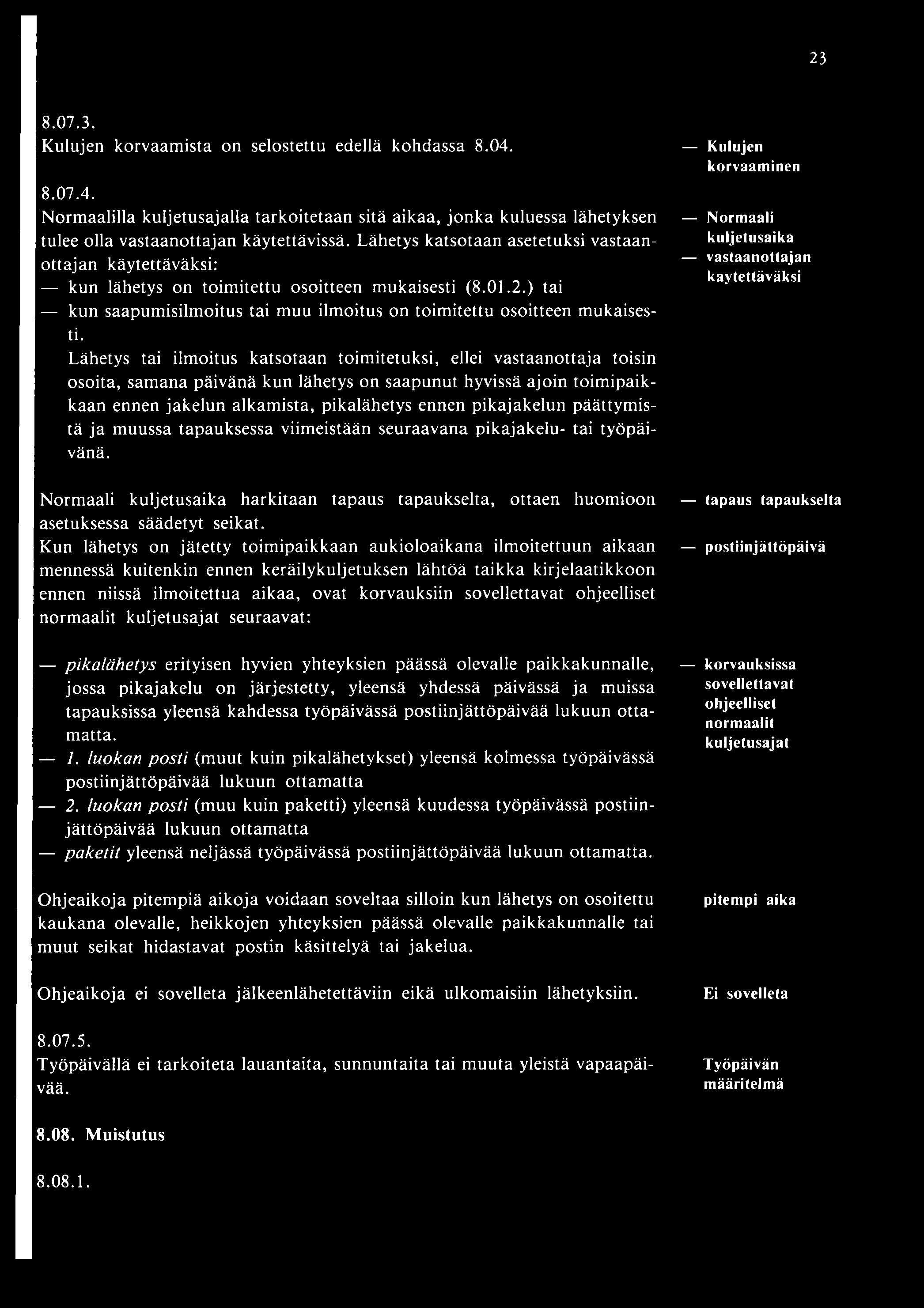 23 8.07.3. Kulujen korvaam ista on selostettu edellä kohdassa 8.04. 8.07.4. Normaalilla kuljetusajalla tarkoitetaan sitä aikaa, jonka kuluessa lähetyksen tulee olla vastaanottajan käytettävissä.